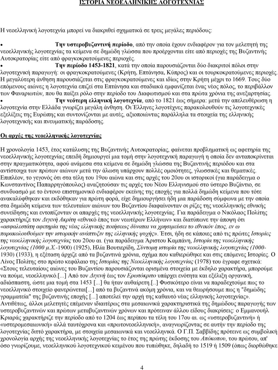 Την περίοδο 1453-1821, κατά την οποία παρουσιάζονται δύο διακριτοί πόλοι στην λογοτεχνική παραγωγή: οι φραγκοκρατούμενες (Κρήτη, Επτάνησα, Κύπρος) και οι τουρκοκρατούμενες περιοχές.