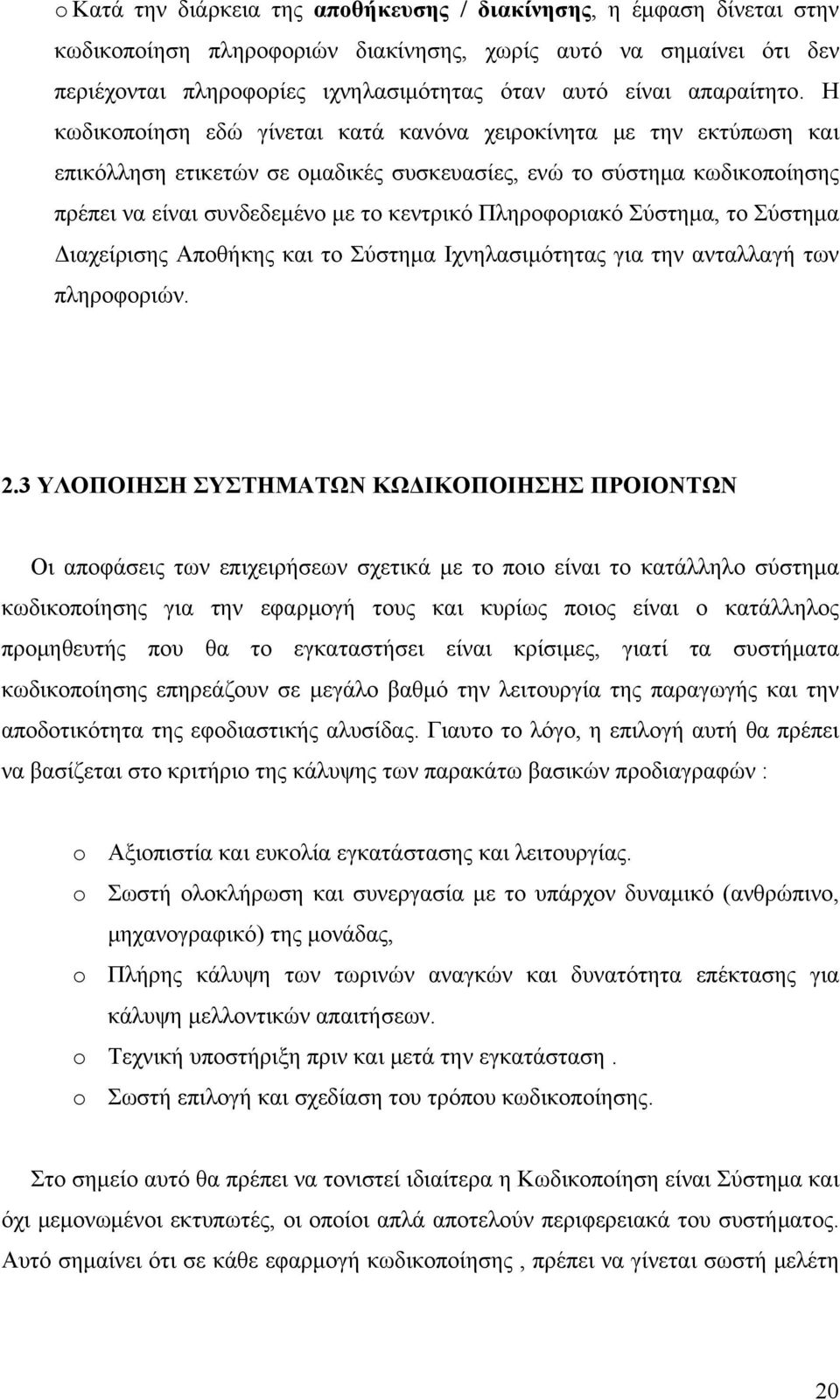 Η κωδικοποίηση εδώ γίνεται κατά κανόνα χειροκίνητα με την εκτύπωση και επικόλληση ετικετών σε ομαδικές συσκευασίες, ενώ το σύστημα κωδικοποίησης πρέπει να είναι συνδεδεμένο με το κεντρικό