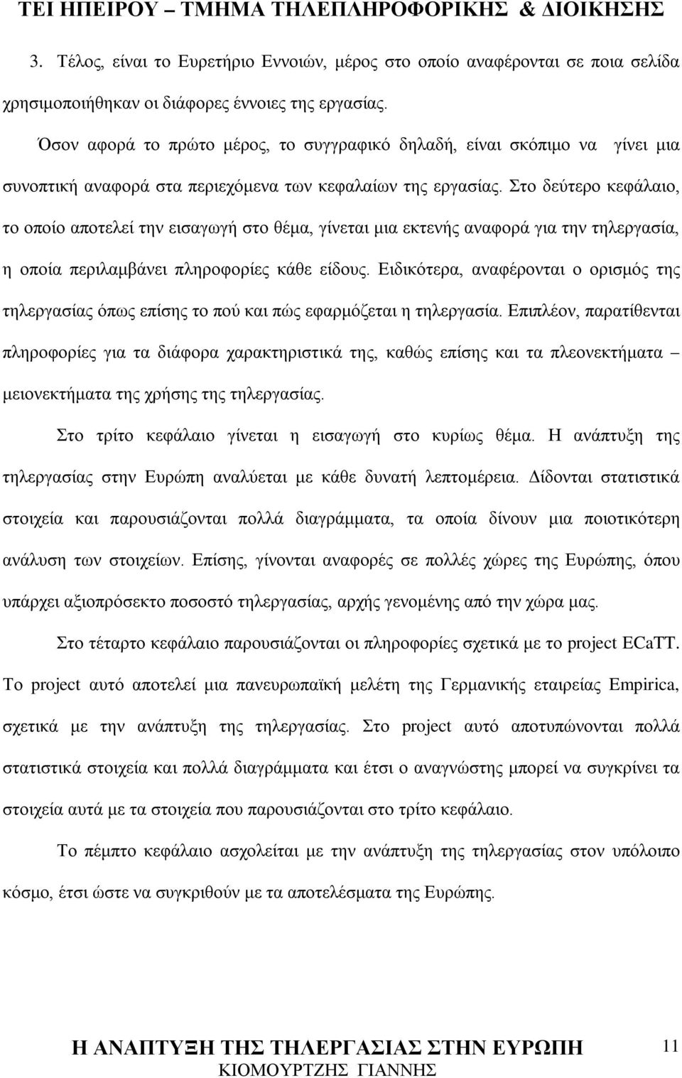 Στο δεύτερο κεφάλαιο, το οποίο αποτελεί την εισαγωγή στο θέμα, γίνεται μια εκτενής αναφορά για την τηλεργασία, η οποία περιλαμβάνει πληροφορίες κάθε είδους.