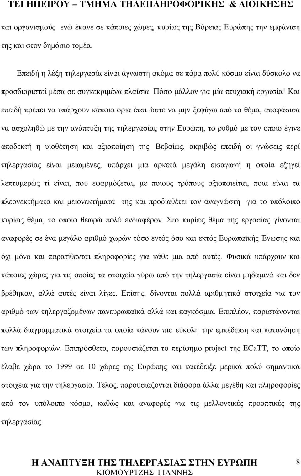 Και επειδή πρέπει να υπάρχουν κάποια όρια έτσι ώστε να μην ξεφύγω από το θέμα, αποφάσισα να ασχοληθώ με την ανάπτυξη της τηλεργασίας στην Ευρώπη, το ρυθμό με τον οποίο έγινε αποδεκτή η υιοθέτηση και