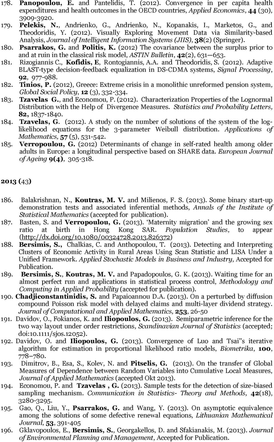 Visually Exploring Movement Data via Similarity-based Analysis, Journal of Intelligent Information Systems (JIIS), 38(2) (Springer). 180. Psarrakos, G. and Politis, K.