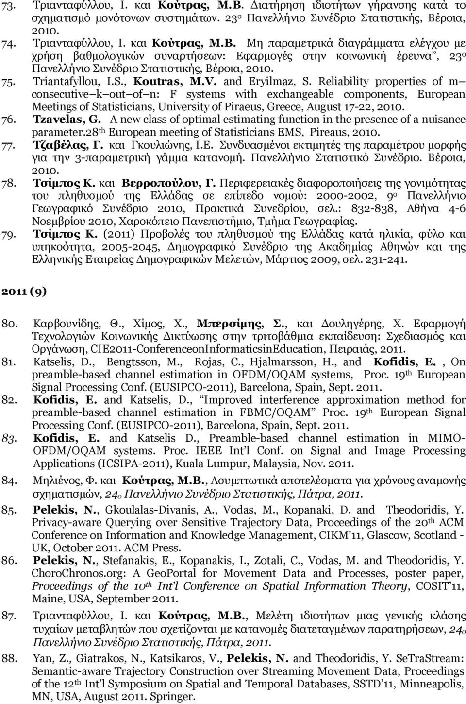 Reliability properties of m consecutive k out of n: F systems with exchangeable components, European Meetings of Statisticians, University of Piraeus, Greece, August 17-22, 2010. 76. Tzavelas, G.