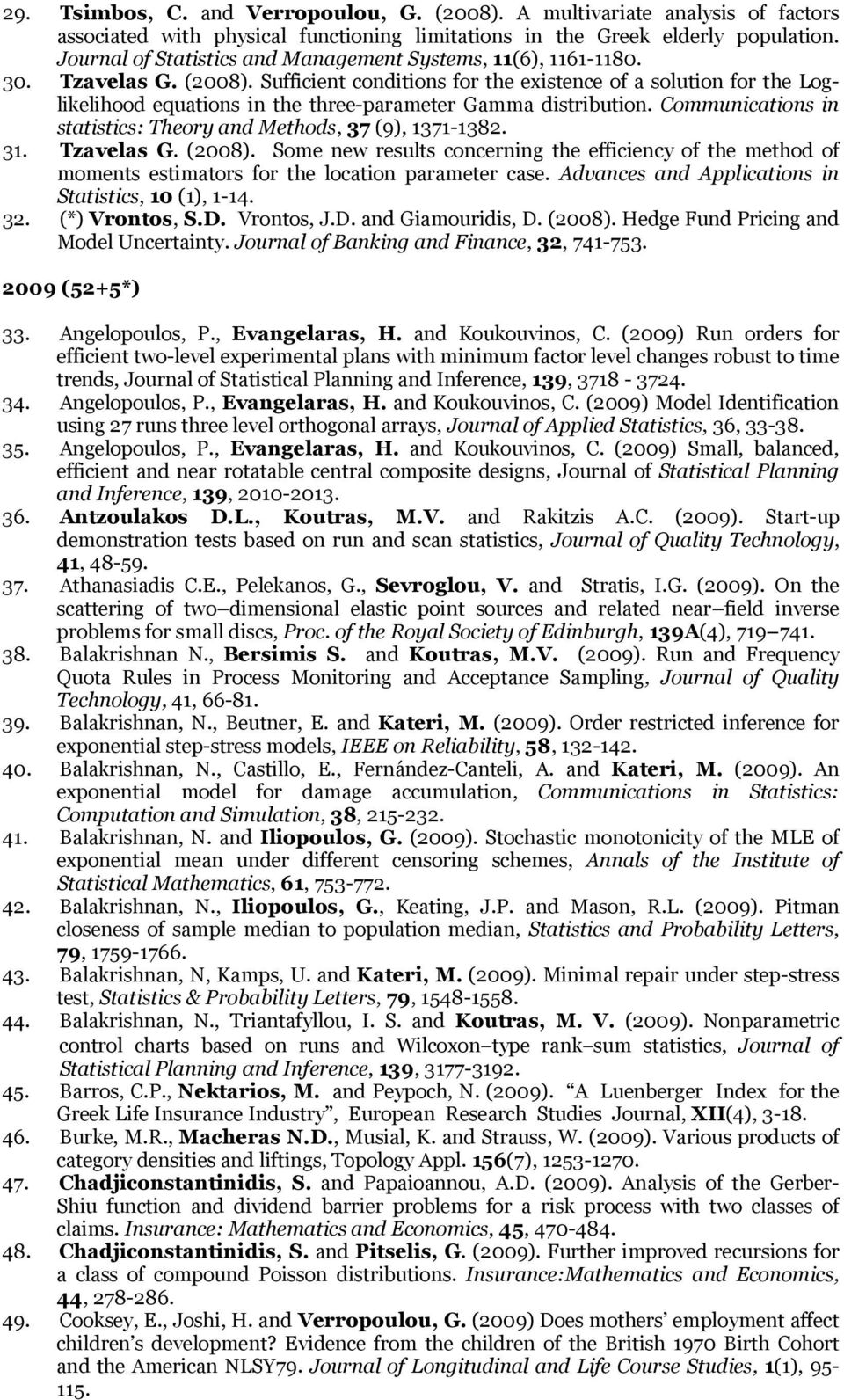 Sufficient conditions for the existence of a solution for the Loglikelihood equations in the three-parameter Gamma distribution. Communications in statistics: Theory and Methods, 37 (9), 1371-1382.