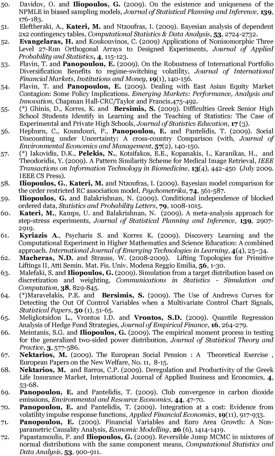 (2009) Applications of Nonisomorphic Three Level 27-Run Orthogonal Arrays to Designed Experiments, Journal of Applied Probability and Statistics, 4, 115-123. 53. Flavin, T. and Panopoulou, E. (2009).