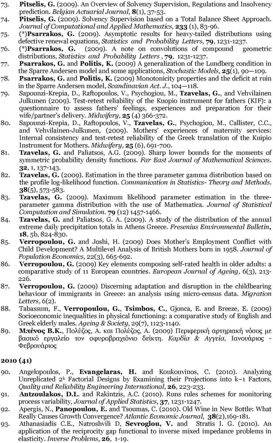 Asymptotic results for heavy-tailed distributions using defective renewal equations, Statistics and Probability Letters, 79, 1231-1237. 76. (*)Psarrakos, G. (2009).