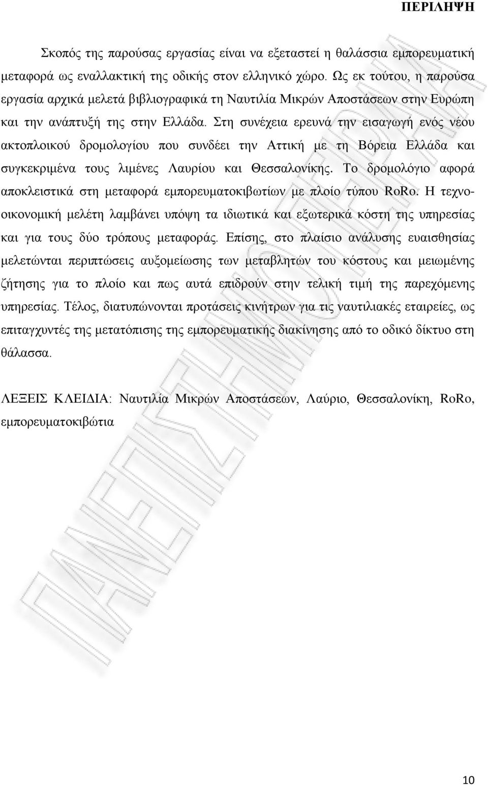 Στη συνέχεια ερευνά την εισαγωγή ενός νέου ακτοπλοικού δρομολογίου που συνδέει την Αττική με τη Βόρεια Ελλάδα και συγκεκριμένα τους λιμένες Λαυρίου και Θεσσαλονίκης.