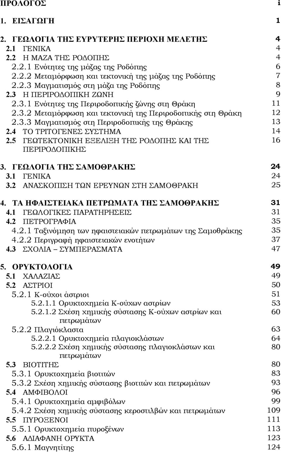 4 ΤΟ ΤΡΙΤΟΓΕΝΕΣ ΣΥΣΤΗΜΑ 14 2.5 ΓΕΩΤΕΚΤΟΝΙΚΗ ΕΞΕΛΙΞΗ ΤΗΣ ΡΟ ΟΠΗΣ ΚΑΙ ΤΗΣ 16 ΠΕΡΙΡΟ ΟΠΙΚΗΣ 3. ΓΕΩΛΟΓΙΑ ΤΗΣ ΣΑΜΟΘΡΑΚΗΣ 24 3.1 ΓΕΝΙΚΑ 24 3.2 ΑΝΑΣΚΟΠΙΣΗ ΤΩΝ ΕΡΕΥΝΩΝ ΣΤΗ ΣΑΜΟΘΡΑΚΗ 25 4.