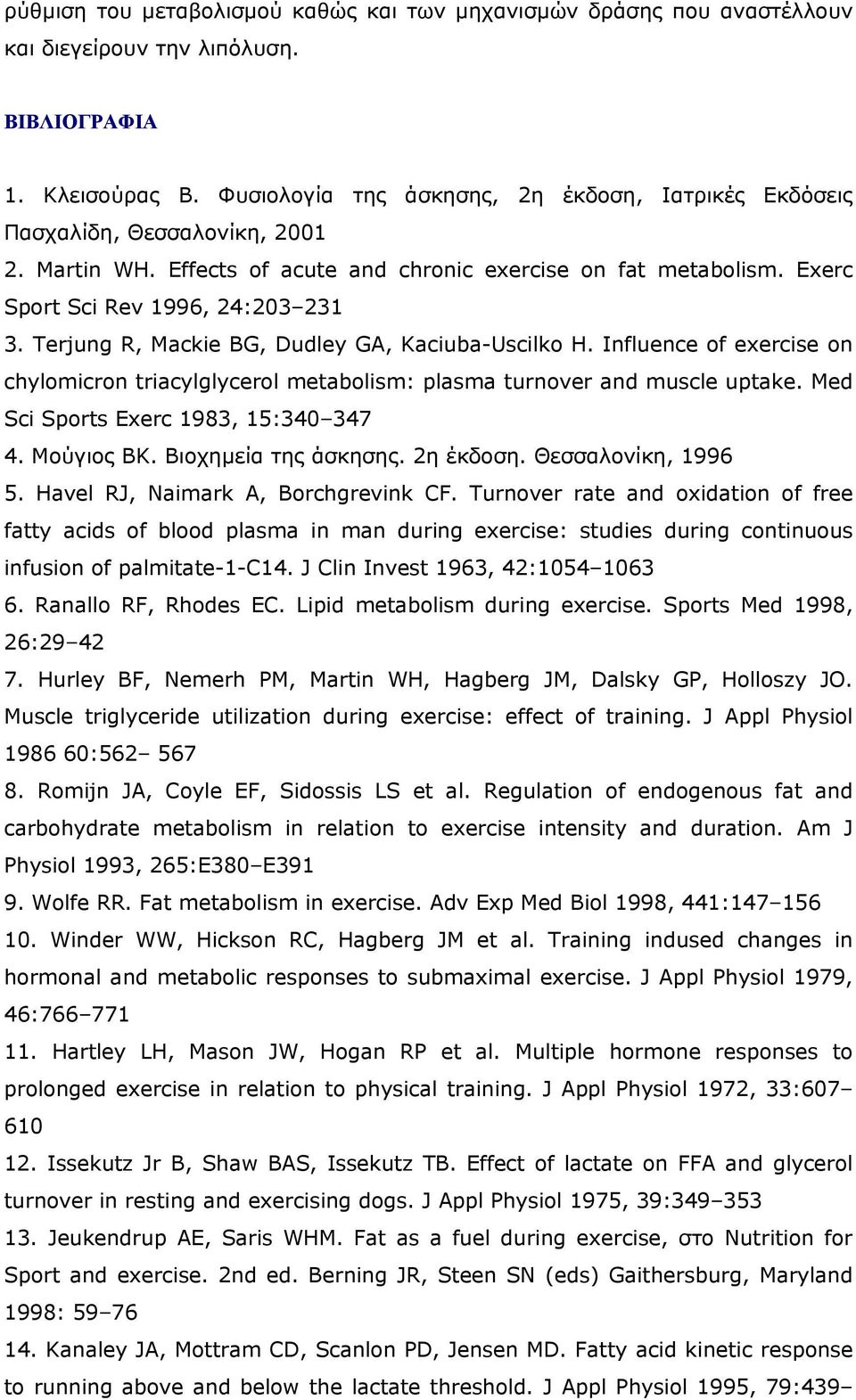 Terjung R, Mackie BG, Dudley GA, Kaciuba-Uscilko Η. Influence of exercise on chylomicron triacylglycerol metabolism: plasma turnover and muscle uptake. Med Sci Sports Exerc 1983, 15:340 347 4.