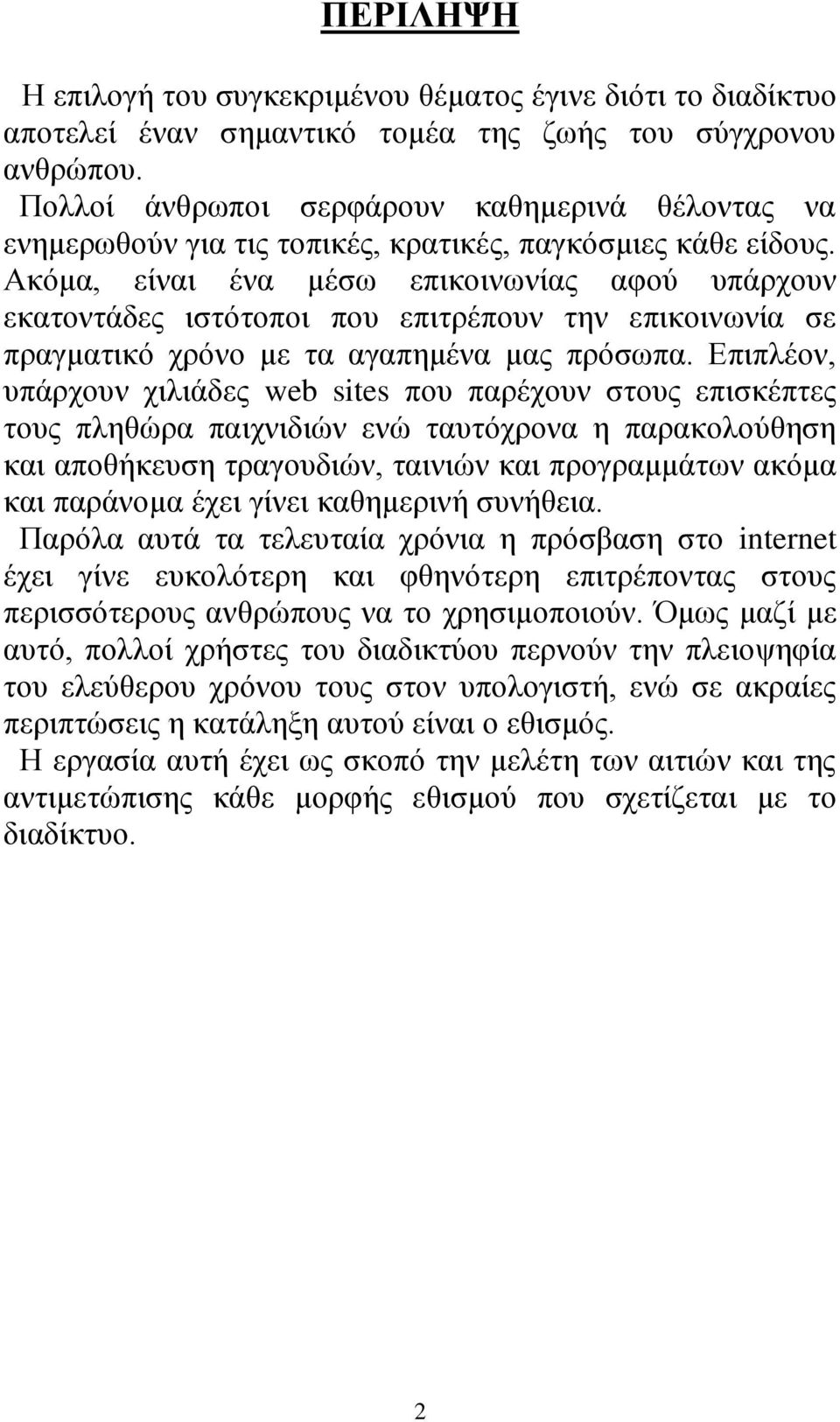 Ακόμα, είναι ένα μέσω επικοινωνίας αφού υπάρχουν εκατοντάδες ιστότοποι που επιτρέπουν την επικοινωνία σε πραγματικό χρόνο με τα αγαπημένα μας πρόσωπα.