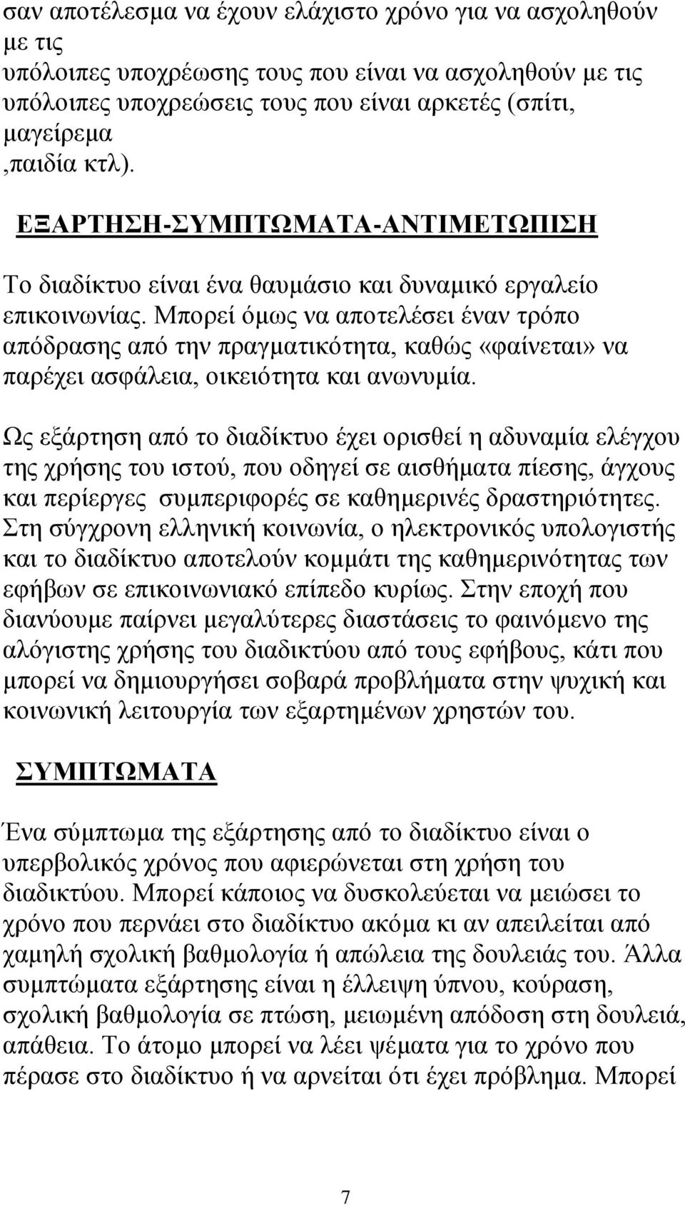 Μπορεί όμως να αποτελέσει έναν τρόπο απόδρασης από την πραγματικότητα, καθώς «φαίνεται» να παρέχει ασφάλεια, οικειότητα και ανωνυμία.