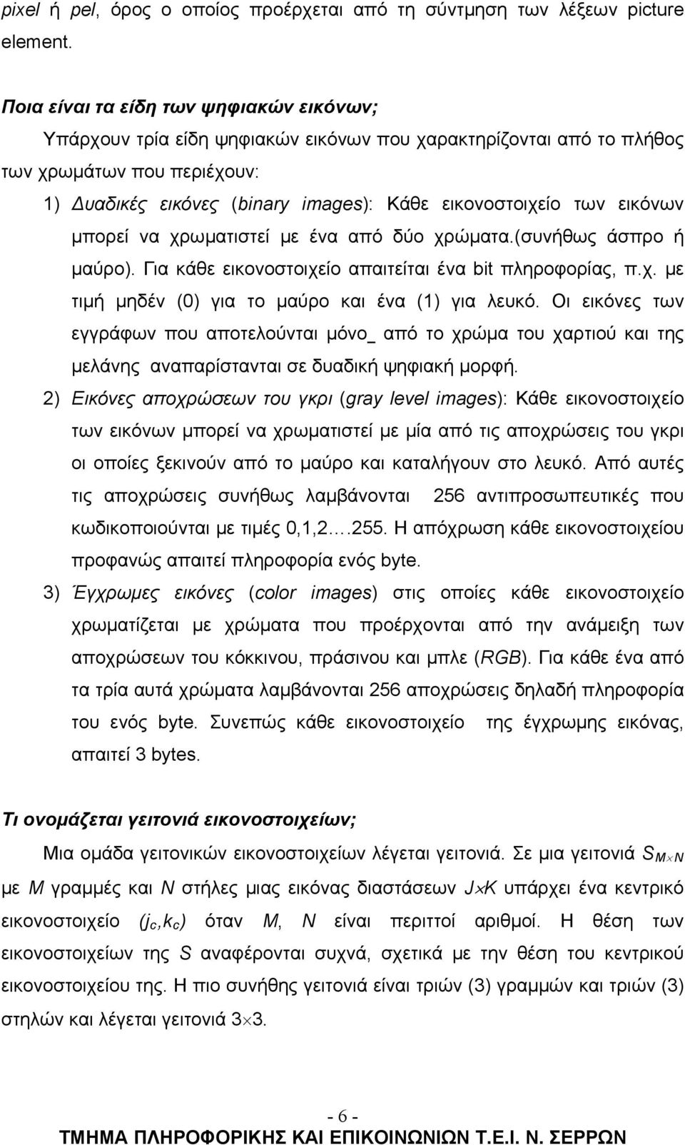 εικόνων μπορεί να χρωματιστεί με ένα από δύο χρώματα.(συνήθως άσπρο ή μαύρο). Για κάθε εικονοστοιχείο απαιτείται ένα bit πληροφορίας, π.χ. με τιμή μηδέν (0) για το μαύρο και ένα (1) για λευκό.