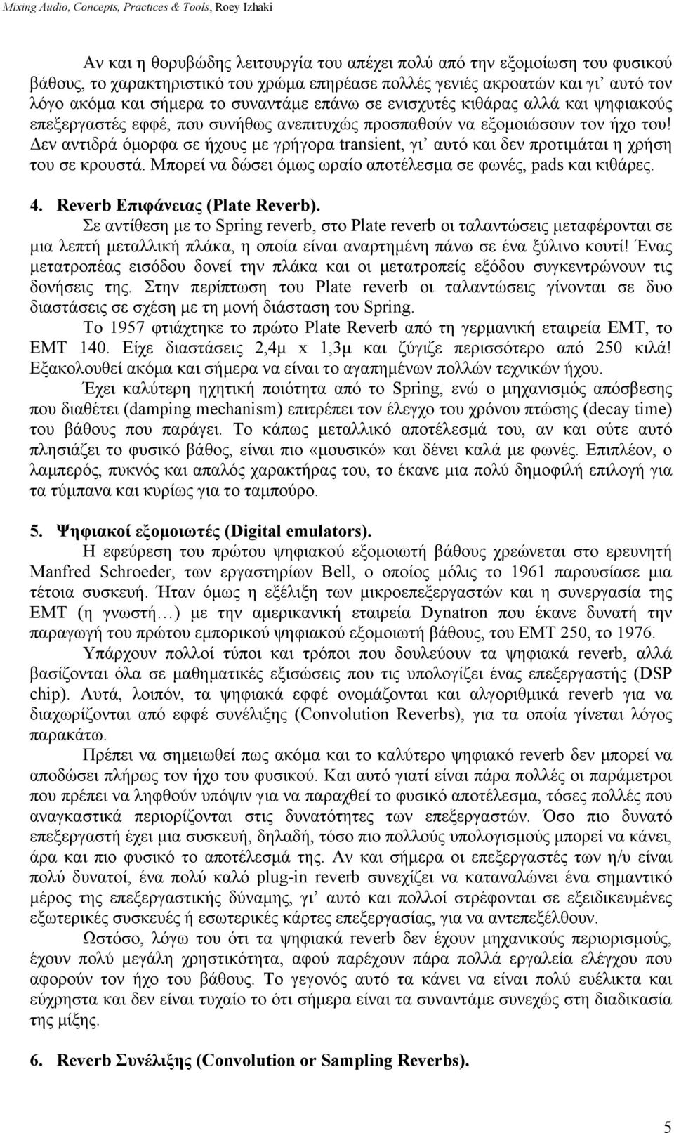 Δεν αντιδρά όµορφα σε ήχους µε γρήγορα transient, γι αυτό και δεν προτιµάται η χρήση του σε κρουστά. Μπορεί να δώσει όµως ωραίο αποτέλεσµα σε φωνές, pads και κιθάρες. 4.