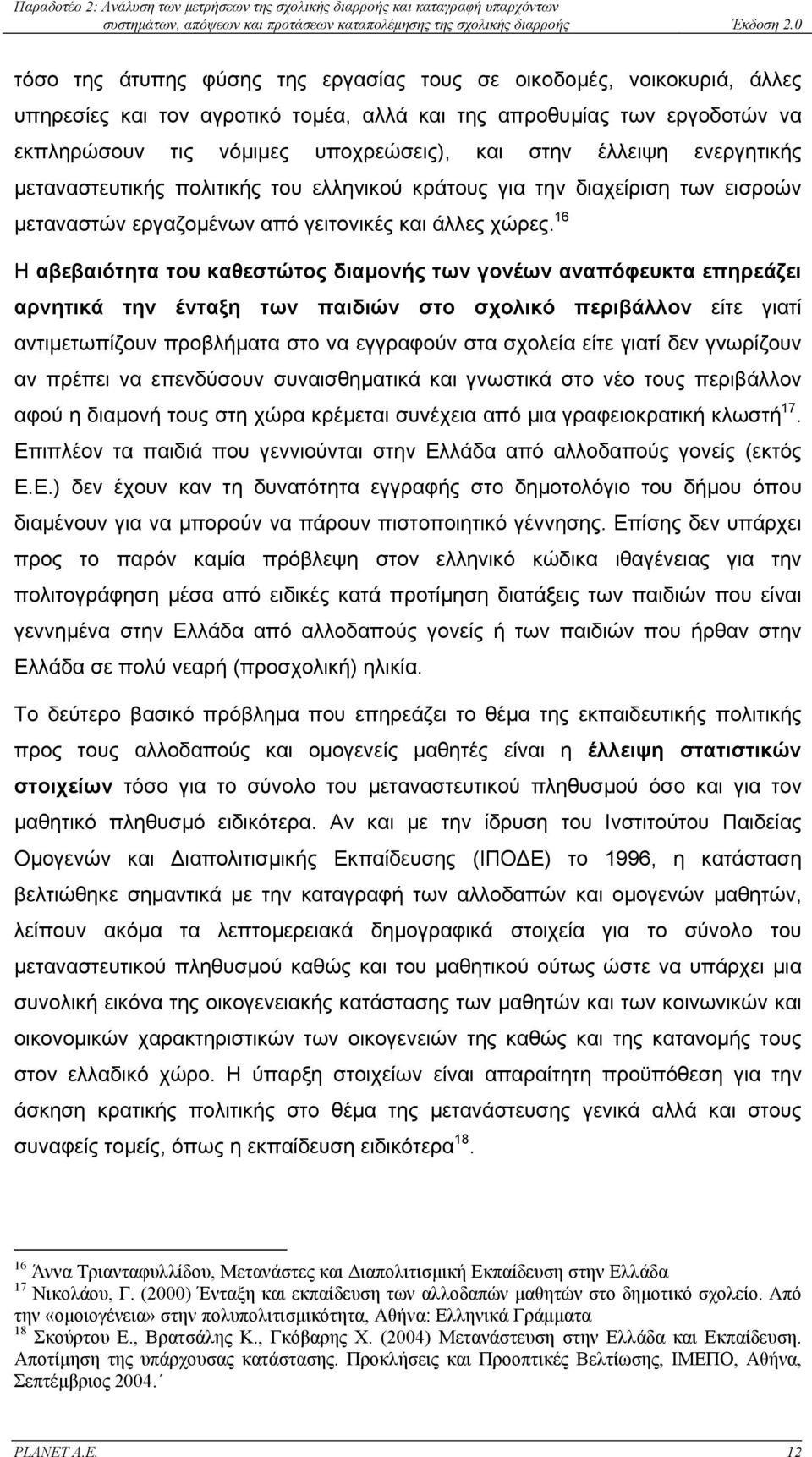 16 Η αβεβαιότητα του καθεστώτος διαµονής των γονέων αναπόφευκτα επηρεάζει αρνητικά την ένταξη των παιδιών στο σχολικό περιβάλλον είτε γιατί αντιµετωπίζουν προβλήµατα στο να εγγραφούν στα σχολεία είτε