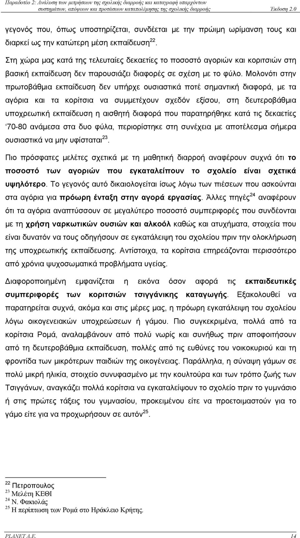 Μολονότι στην πρωτοβάθµια εκπαίδευση δεν υπήρχε ουσιαστικά ποτέ σηµαντική διαφορά, µε τα αγόρια και τα κορίτσια να συµµετέχουν σχεδόν εξίσου, στη δευτεροβάθµια υποχρεωτική εκπαίδευση η αισθητή