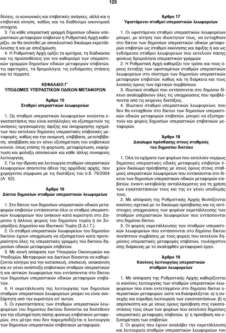 Η Ρυθµιστική Αρχή ορίζει τα κριτήρια, τη διαδικασία και τις προϋποθέσεις για τον καθορισµό των υπεραστικών γραµµών δηµοσίων οδικών µεταφορών επιβατών, τις αφετηρίες, τα δροµολόγια, τις ενδιάµεσες