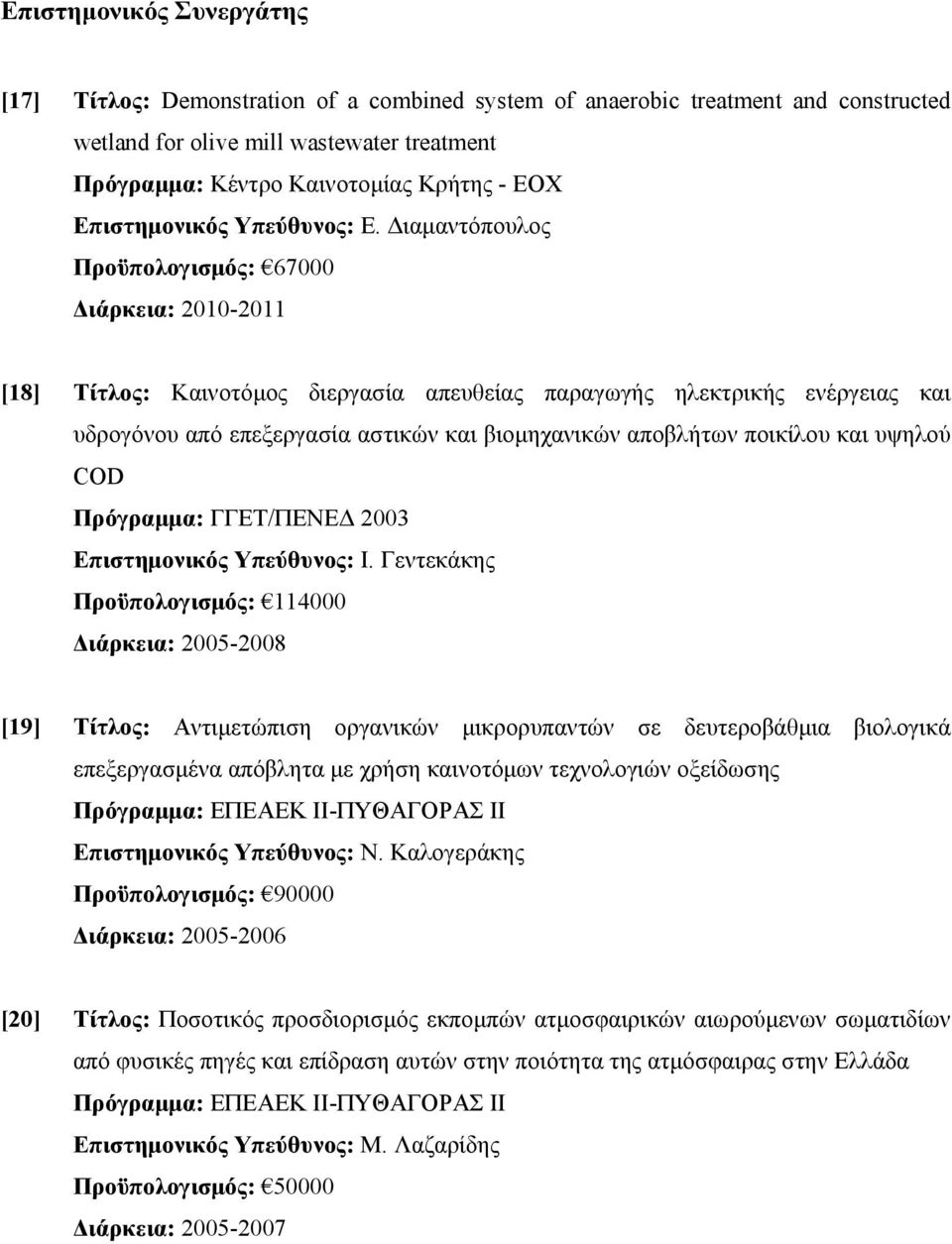 Διαμαντόπουλος Προϋπολογισμός: 67000 Διάρκεια: 2010-2011 [18] Τίτλος: Καινοτόμος διεργασία απευθείας παραγωγής ηλεκτρικής ενέργειας και υδρογόνου από επεξεργασία αστικών και βιομηχανικών αποβλήτων