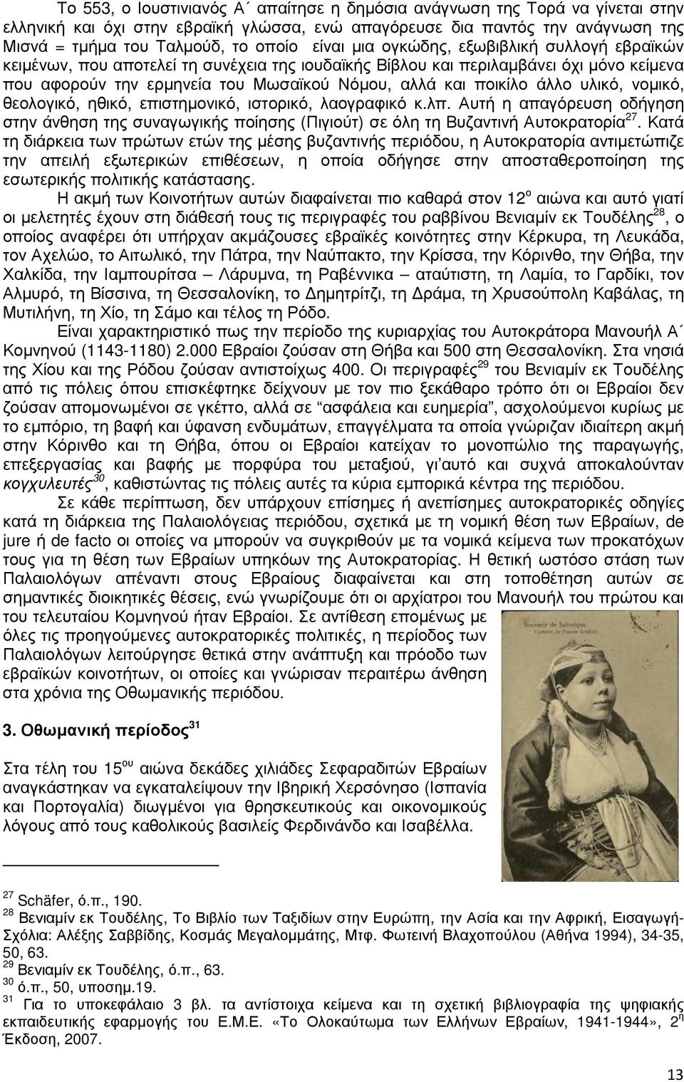 άλλο υλικό, νοµικό, θεολογικό, ηθικό, επιστηµονικό, ιστορικό, λαογραφικό κ.λπ. Αυτή η απαγόρευση οδήγηση στην άνθηση της συναγωγικής ποίησης (Πιγιούτ) σε όλη τη Βυζαντινή Αυτοκρατορία 27.