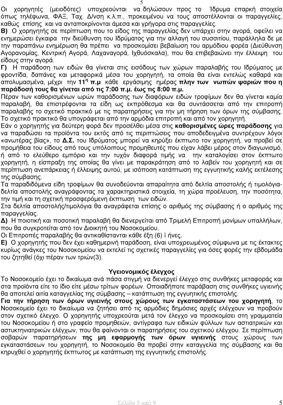 ενημέρωση θα πρέπει να προσκομίσει βεβαίωση του αρμόδιου φορέα (Διεύθυνση Αγορανομίας, Κεντρική Αγορά, Λαχαναγορά, Ιχθυόσκαλα), που θα επιβεβαιώνει την έλλειψη του είδους στην αγορά.