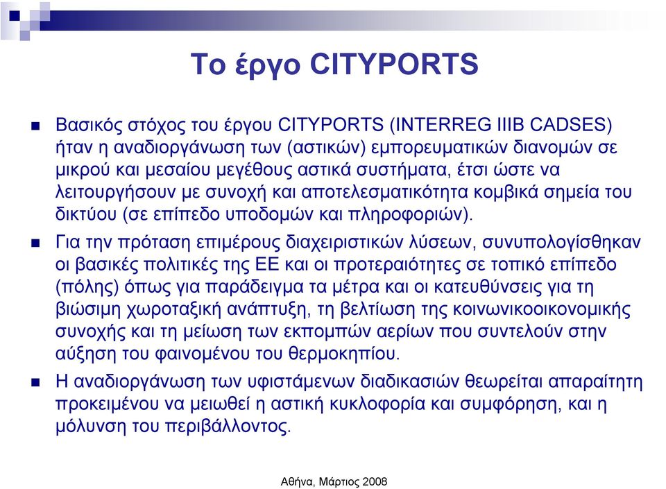Για την πρόταση επιµέρους διαχειριστικών λύσεων, συνυπολογίσθηκαν οι βασικές πολιτικές της ΕΕ και οι προτεραιότητες σε τοπικό επίπεδο (πόλης) όπως για παράδειγµα ταµέτρα και οι κατευθύνσεις για τη
