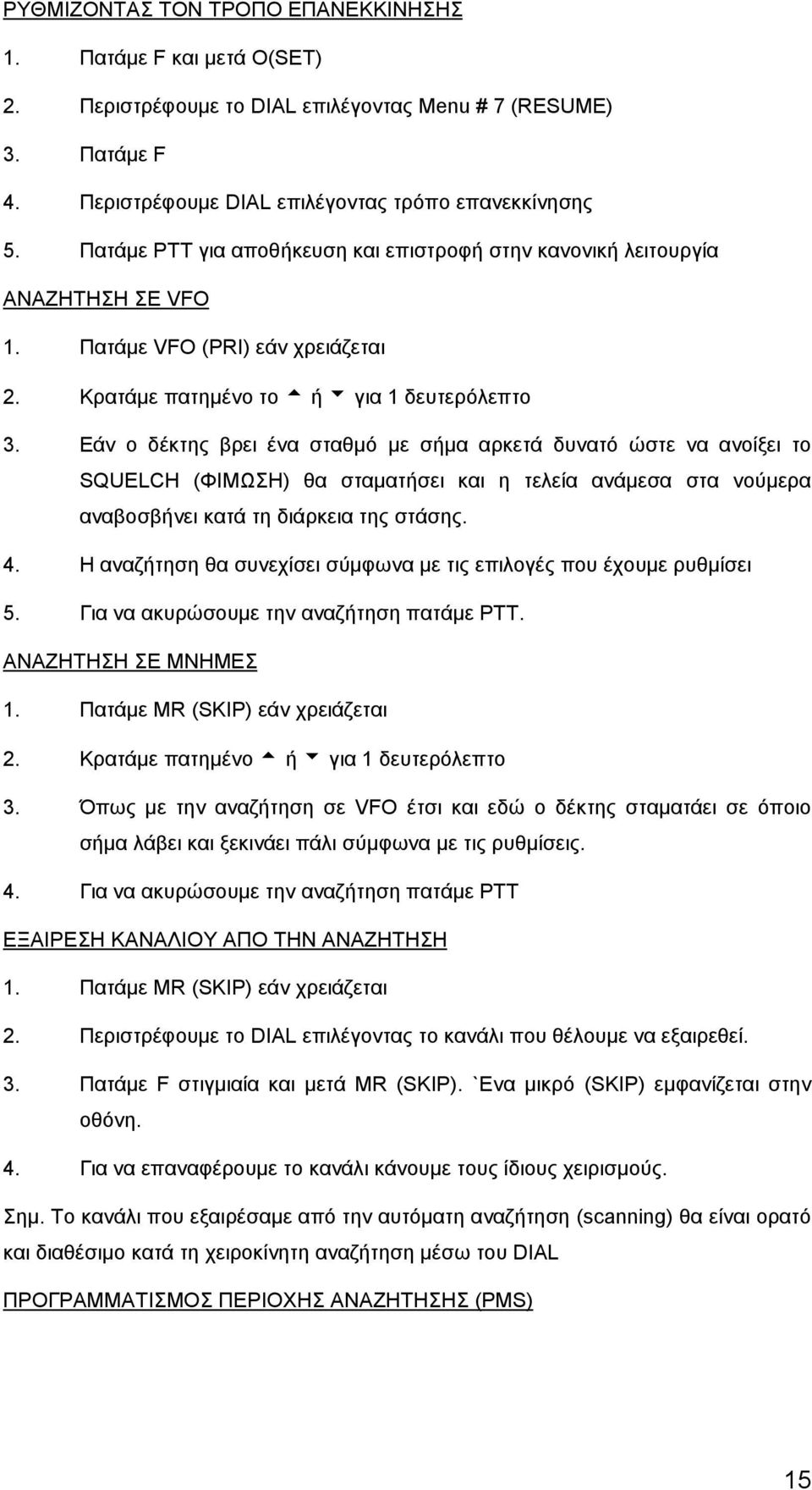 Εάν ο δέκτης βρει ένα σταθμό με σήμα αρκετά δυνατό ώστε να ανοίξει το SQUELCH (ΦΙΜΩΣΗ) θα σταματήσει και η τελεία ανάμεσα στα νούμερα αναβοσβήνει κατά τη διάρκεια της στάσης. 4.