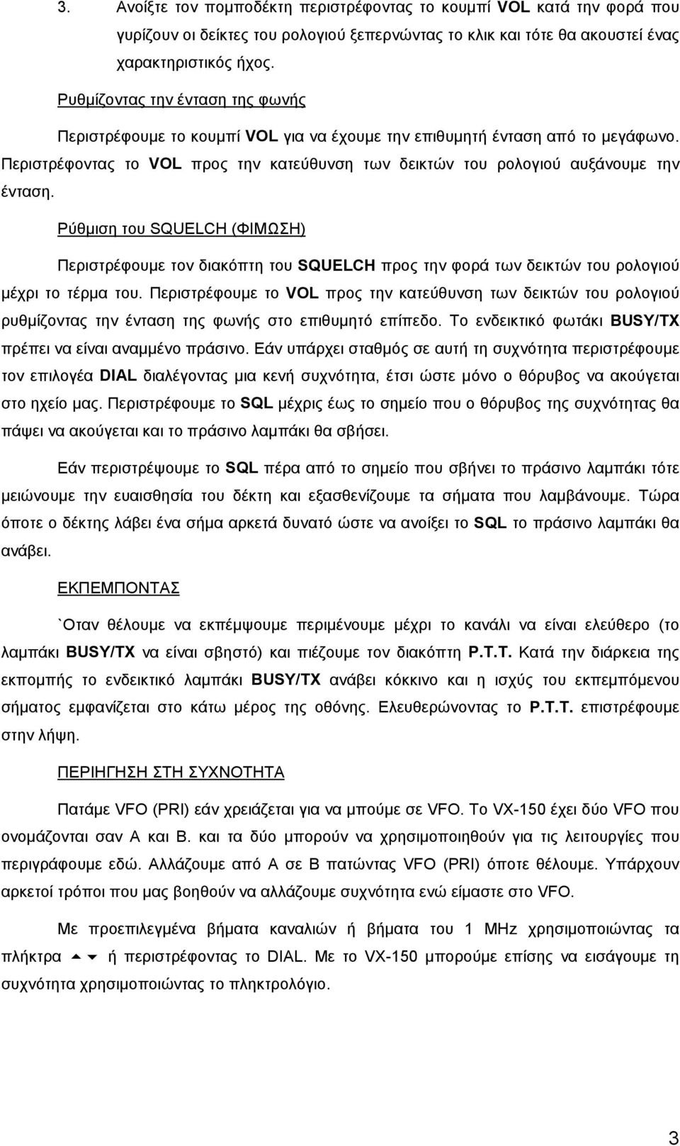 Περιστρέφοντας το VOL προς την κατεύθυνση των δεικτών του ρολογιού αυξάνουμε την ένταση.