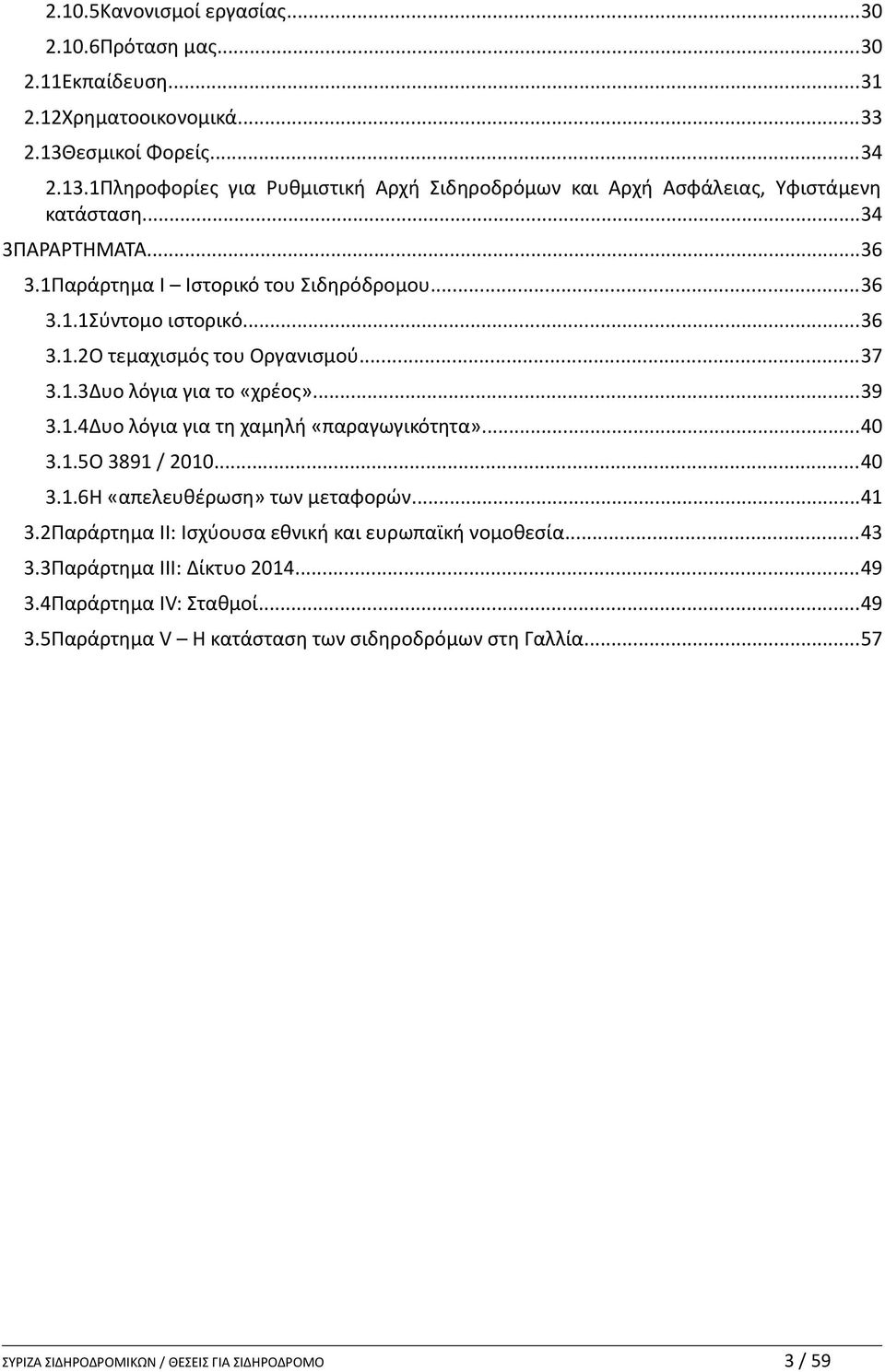 1Παράρτημα Ι Ιστορικό του ιδηρόδρομου...36 3.1.1ύντομο ιστορικό...36 3.1.2Ο τεμαχισμός του Οργανισμού...37 3.1.3Δυο λόγια για το «χρέος»...39 3.1.4Δυο λόγια για τη χαμηλή «παραγωγικότητα».