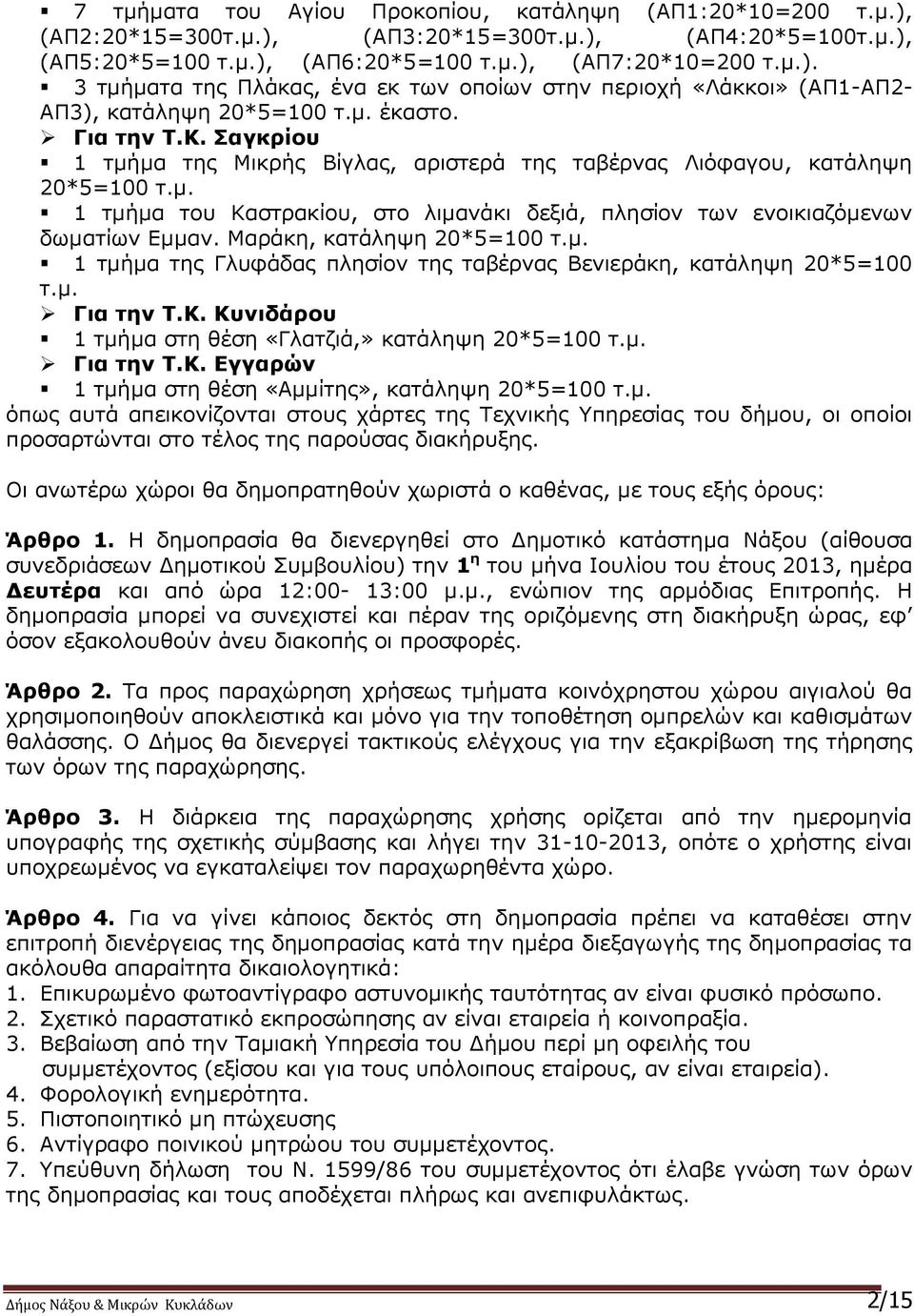 Μαράκη, κατάληψη 20*5=100 τ.μ. 1 τμήμα της Γλυφάδας πλησίον της ταβέρνας Βενιεράκη, κατάληψη 20*5=100 τ.μ. Για την Τ.Κ. Κυνιδάρου 1 τμήμα στη θέση «Γλατζιά,» κατάληψη 20*5=100 τ.μ. Για την Τ.Κ. Εγγαρών 1 τμήμα στη θέση «Αμμίτης», κατάληψη 20*5=100 τ.