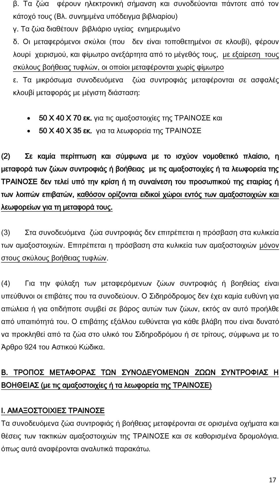 χωρίς φίμωτρο ε. Τα μικρόσωμα συνοδευόμενα ζώα συντροφιάς μεταφέρονται σε ασφαλές κλουβί μεταφοράς με μέγιστη διάσταση: 50 Χ 40 Χ 70 εκ. για τις αμαξοστοιχίες της ΤΡΑΙΝΟΣΕ και 50 Χ 40 Χ 35 εκ.