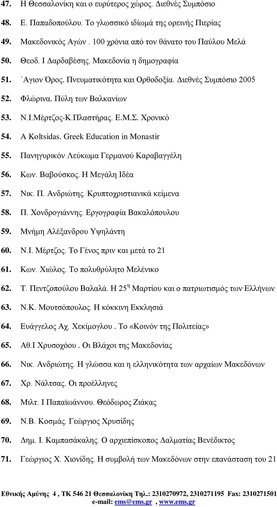 Greek Education in Monastir 55. Πανηγυρικόν Λεύκωμα Γερμανού Καραβαγγέλη 56. Κων. Βαβούσκος. Η Μεγάλη Ιδέα 57. Νικ. Π. Ανδριώτης. Κρυπτοχριστιανικά κείμενα 58. Π. Χονδρογιάννης.