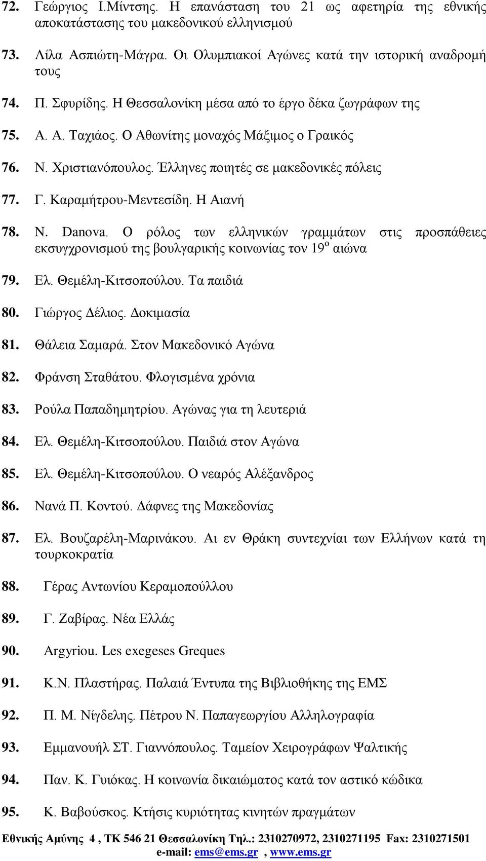 Η Αιανή 78. N. Danova. Ο ρόλος των ελληνικών γραμμάτων στις προσπάθειες εκσυγχρονισμού της βουλγαρικής κοινωνίας τον 19 ο αιώνα 79. Ελ. Θεμέλη-Κιτσοπούλου. Τα παιδιά 80. Γιώργος Δέλιος. Δοκιμασία 81.