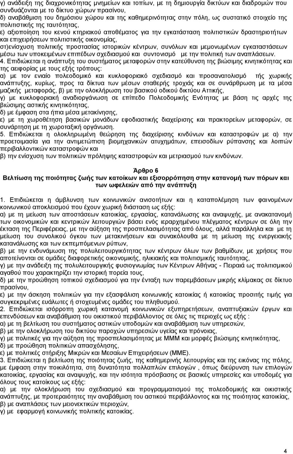 στ)ενίσχυση πολιτικής προστασίας ιστορικών κέντρων, συνόλων και μεμονωμένων εγκαταστάσεων μέσω των υποκειμένων επιπέδων σχεδιασμού και συντονισμό με την πολιτική των αναπλάσεων. 4.