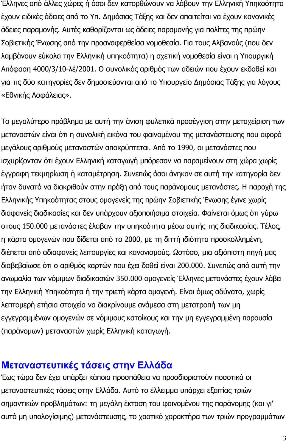 Για τους Αλβανούς (που δεν λαµβάνουν εύκολα την Ελληνική υπηκοότητα) η σχετική νοµοθεσία είναι η Υπουργική Απόφαση 4000/3/10-λέ/2001.