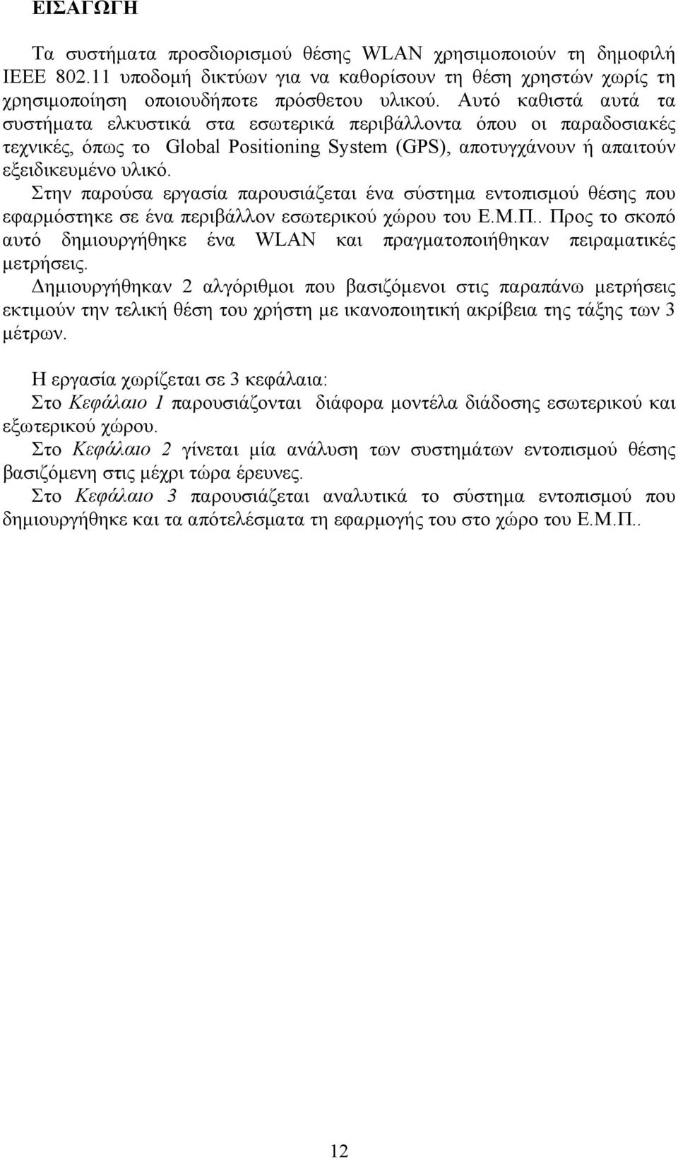 Στην παρούσα εργασία παρουσιάζεται ένα σύστημα εντοπισμού θέσης που εφαρμόστηκε σε ένα περιβάλλον εσωτερικού χώρου του E.Μ.Π.