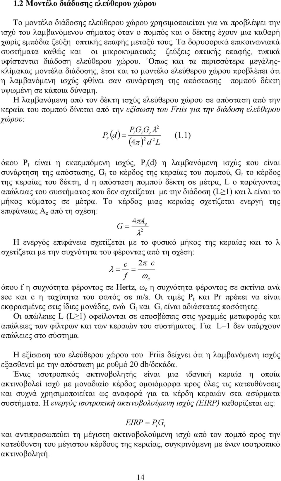 Οπως και τα περισσότερα μεγάληςκλίμακας μοντέλα διάδοσης, έτσι και το μοντέλο ελεύθερου χώρου προβλέπει ότι η λαμβανόμενη ισχύς φθίνει σαν συνάρτηση της απόστασης πομπού δέκτη υψωμένη σε κάποια