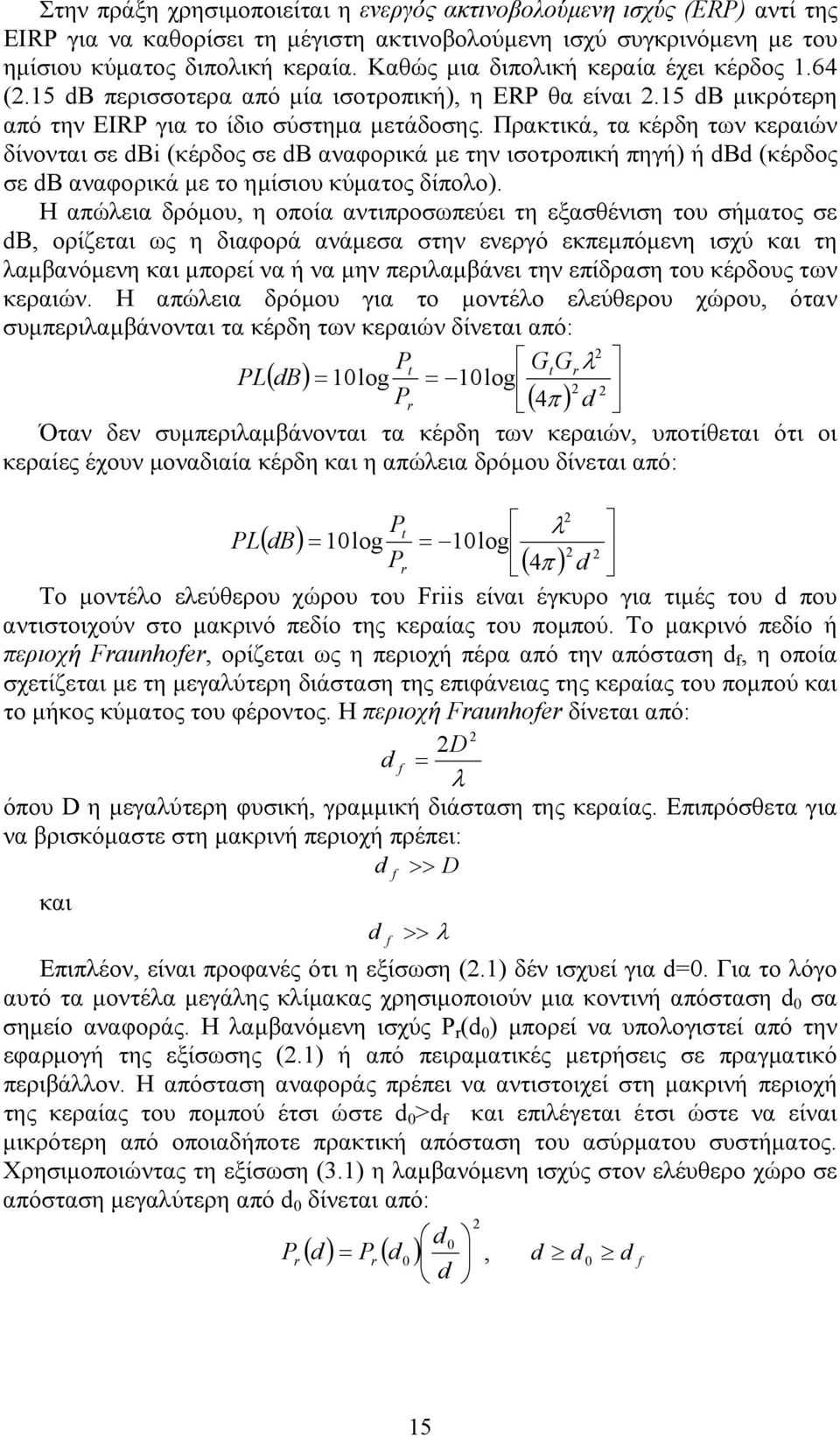 Πρακτικά, τα κέρδη των κεραιών δίνονται σε dbi (κέρδος σε db αναφορικά με την ισοτροπική πηγή) ή dbd (κέρδος σε db αναφορικά με το ημίσιου κύματος δίπολο).