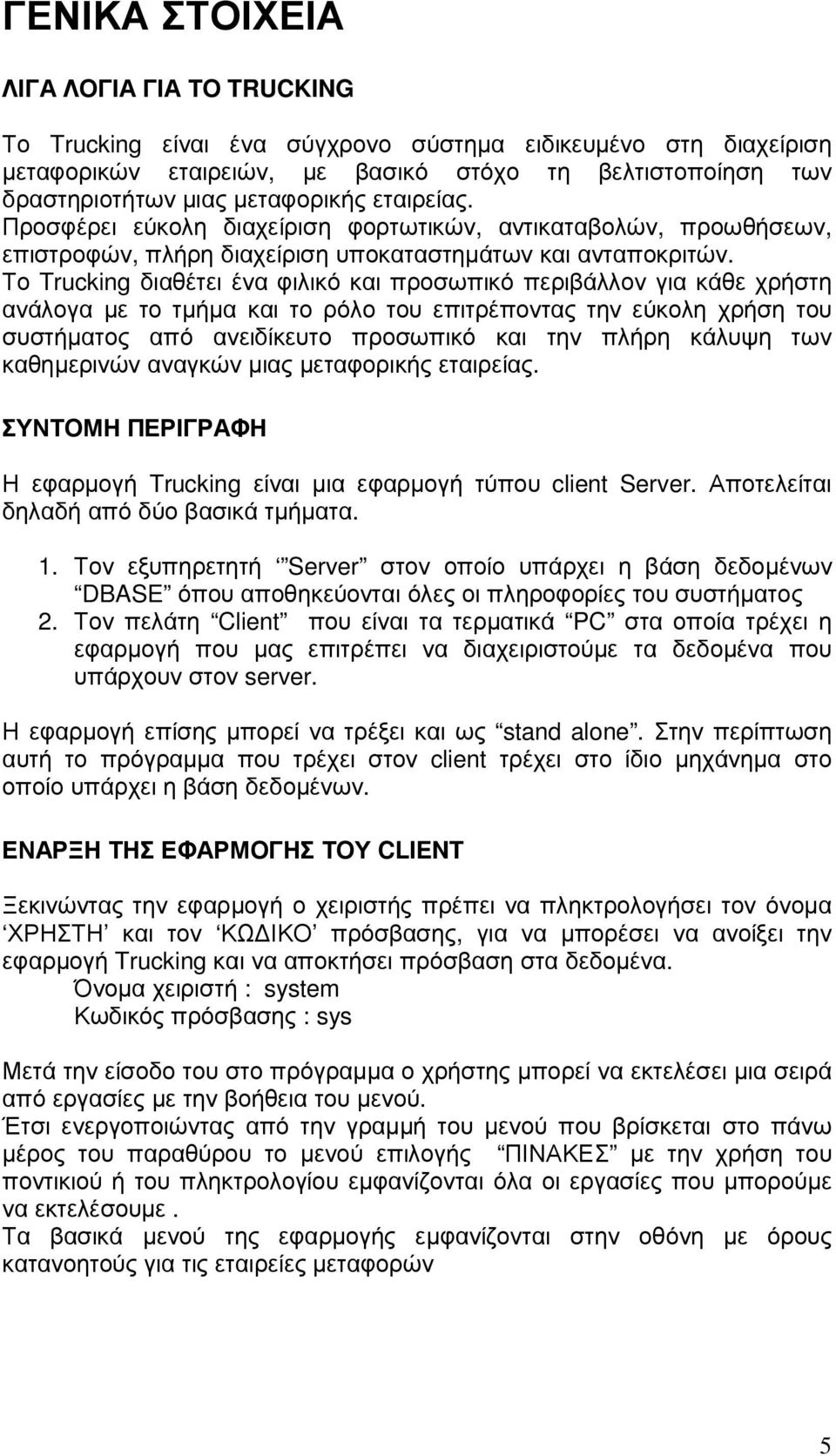 Το Trucking διαθέτει ένα φιλικό και προσωπικό περιβάλλον για κάθε χρήστη ανάλογα µε το τµήµα και το ρόλο του επιτρέποντας την εύκολη χρήση του συστήµατος από ανειδίκευτο προσωπικό και την πλήρη