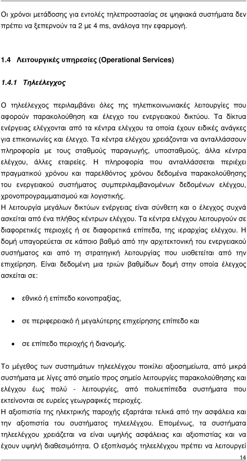 Τα δίκτυα ενέργειας ελέγχονται από τα κέντρα ελέγχου τα οποία έχουν ειδικές ανάγκες για επικοινωνίες και έλεγχο.