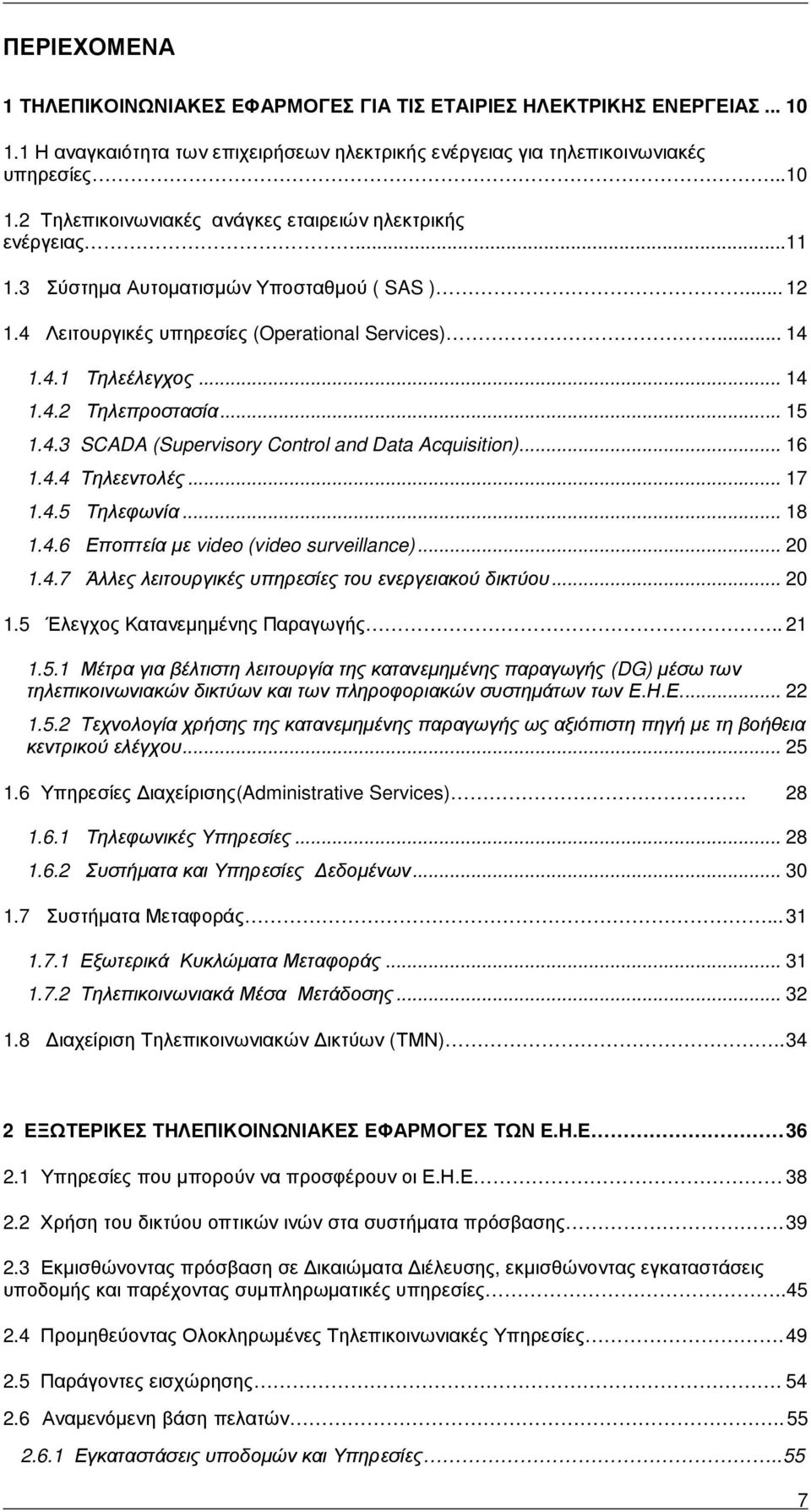 .. 16 1.4.4 Τηλεεντολές... 17 1.4.5 Τηλεφωνία... 18 1.4.6 Εποπτεία µε video (video surveillance)... 20 1.4.7 Άλλες λειτουργικές υπηρεσίες του ενεργειακού δικτύου... 20 1.5 Έλεγχος Κατανεµηµένης Παραγωγής.