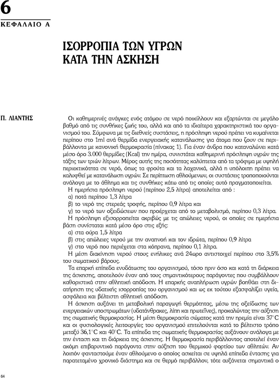 Σύμφωνα με τις διεθνείς συστάσεις, η πρόσληψη νερού πρέπει να κυμαίνεται περίπου στο 1ml ανά θερμίδα ενεργειακής κατανάλωσης για άτομα που ζουν σε περιβάλλοντα με κανονική θερμοκρασία (πίνακας 1).