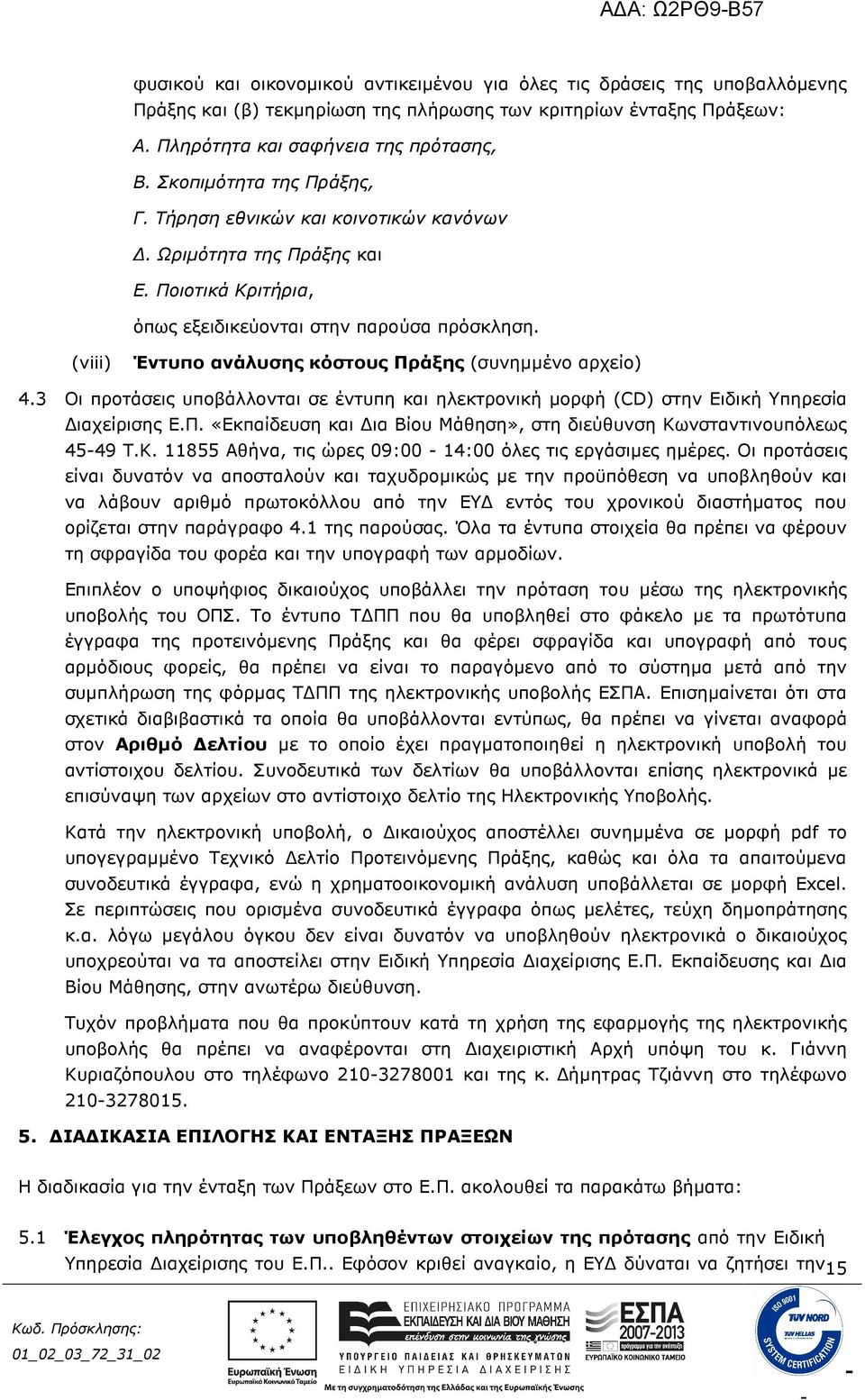 (viii) Έντυπο ανάλυσης κόστους Πράξης (συνηµµένο αρχείο) 4.3 Οι προτάσεις υποβάλλονται σε έντυπη και ηλεκτρονική µορφή (CD) στην Ειδική Υπηρεσία ιαχείρισης Ε.Π. «Εκπαίδευση και ια Βίου Μάθηση», στη διεύθυνση Κωνσταντινουπόλεως 4549 Τ.