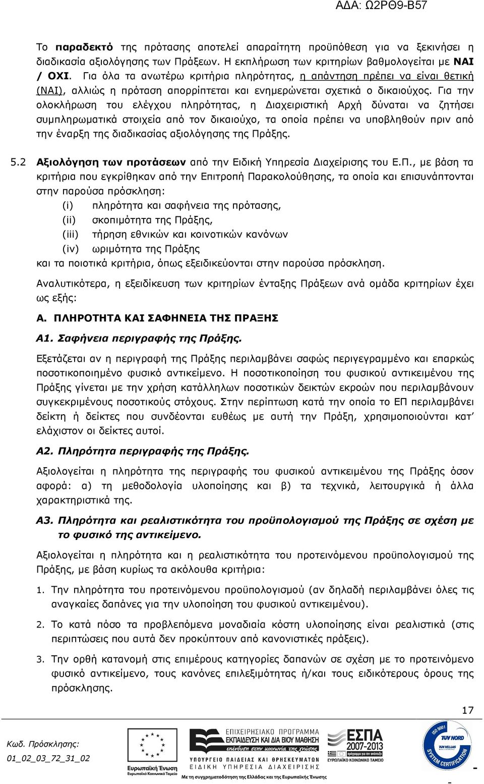 Για την ολοκλήρωση του ελέγχου πληρότητας, η ιαχειριστική Αρχή δύναται να ζητήσει συµπληρωµατικά στοιχεία από τον δικαιούχο, τα οποία πρέπει να υποβληθούν πριν από την έναρξη της διαδικασίας