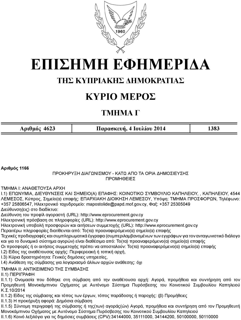 25806547, Ηλεκτρονικό ταχυδρομείο: mapostolide@papd.mof.gov.cy, Φαξ: +357 25305049 Οι προσφορές ή οι αιτήσεις συμμετοχής πρέπει να αποσταλούν: Το(τα) προαναφερόμενο(α) σημείο(α) επαφής I.