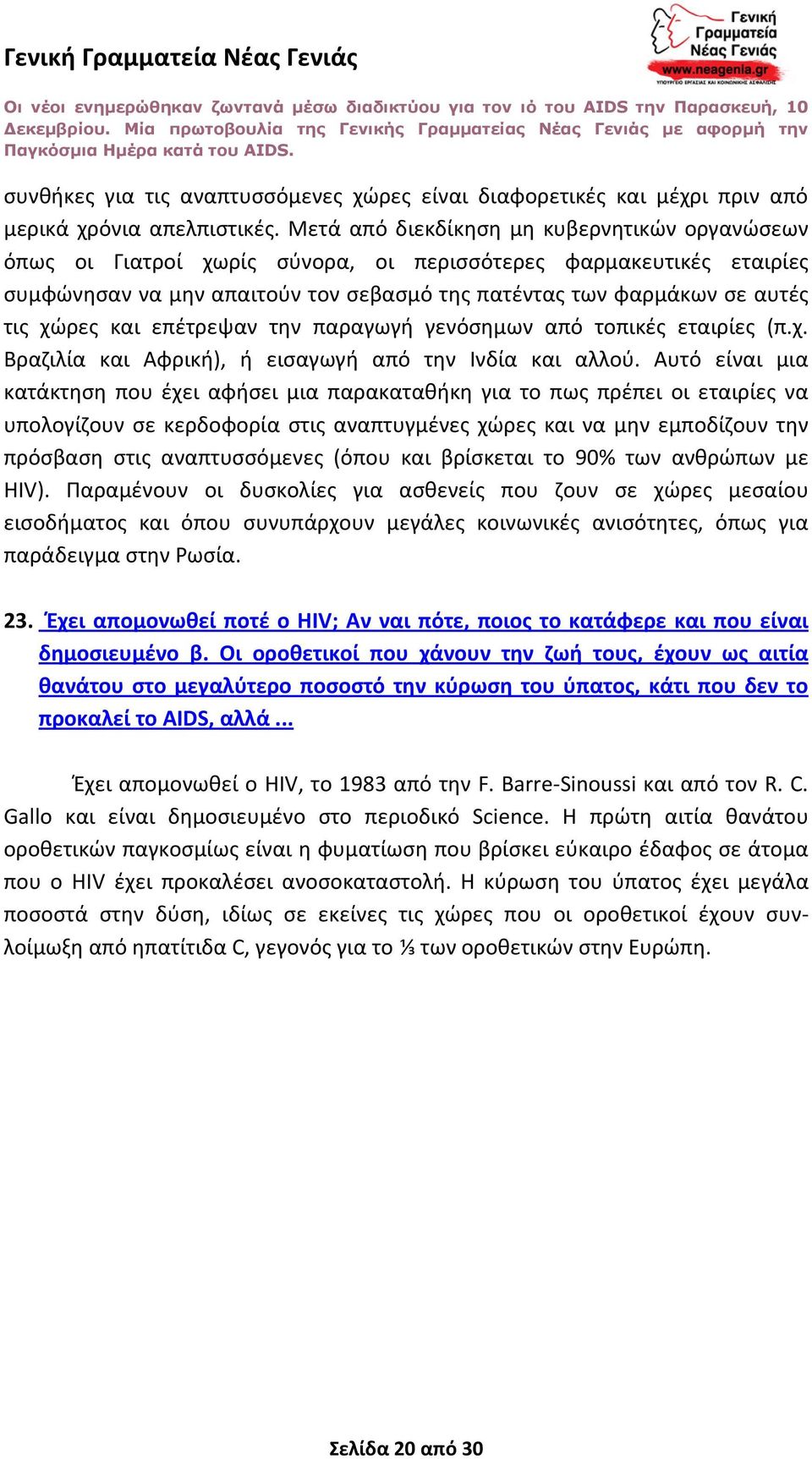 και επέτρεψαν την παραγωγή γενόσημων από τοπικές εταιρίες (π.χ. Βραζιλία και Αφρική), ή εισαγωγή από την Ινδία και αλλού.