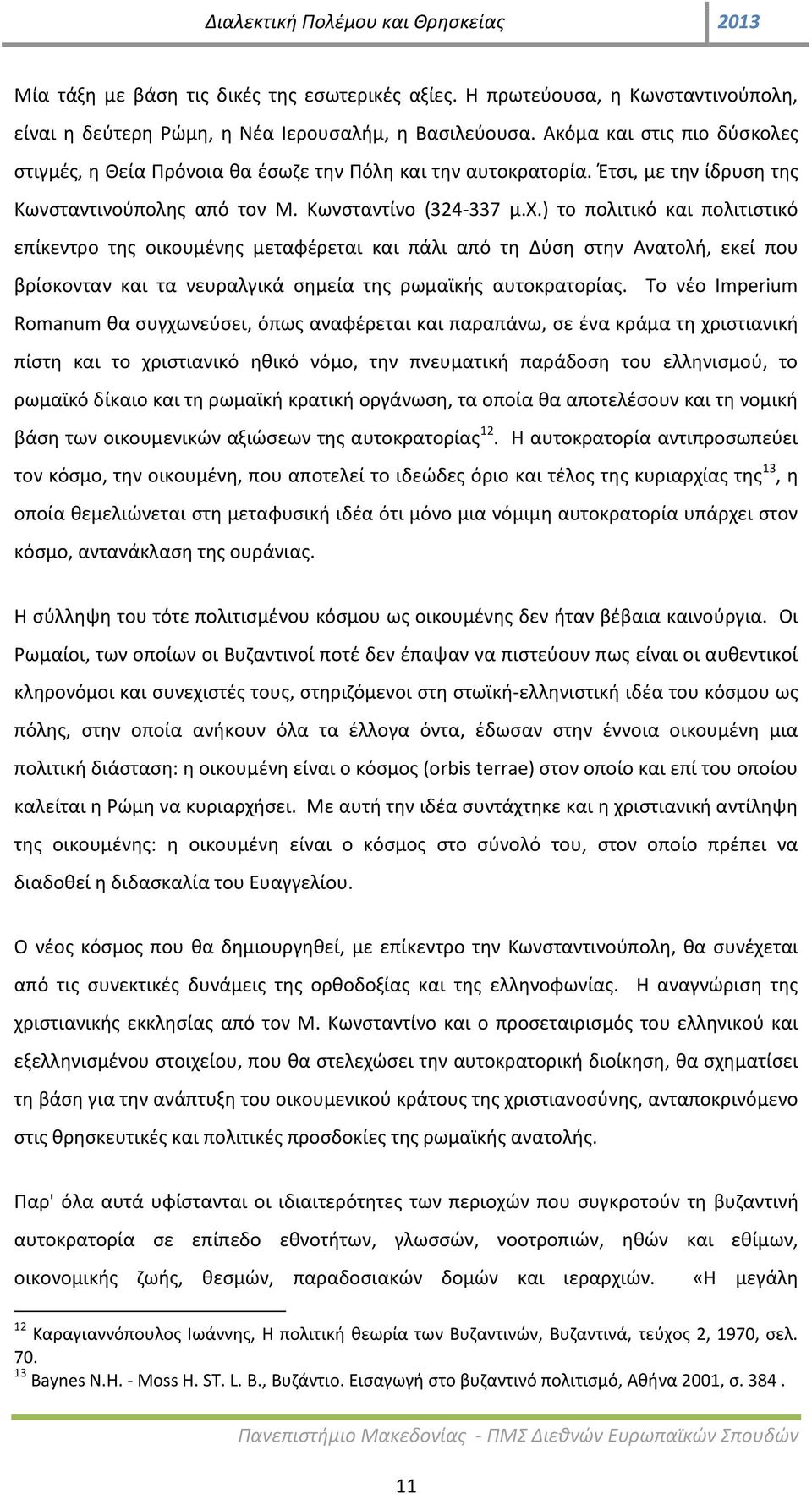 ) το πολιτικό και πολιτιστικό επίκεντρο της οικουμένης μεταφέρεται και πάλι από τη Δύση στην Ανατολή, εκεί που βρίσκονταν και τα νευραλγικά σημεία της ρωμαϊκής αυτοκρατορίας.