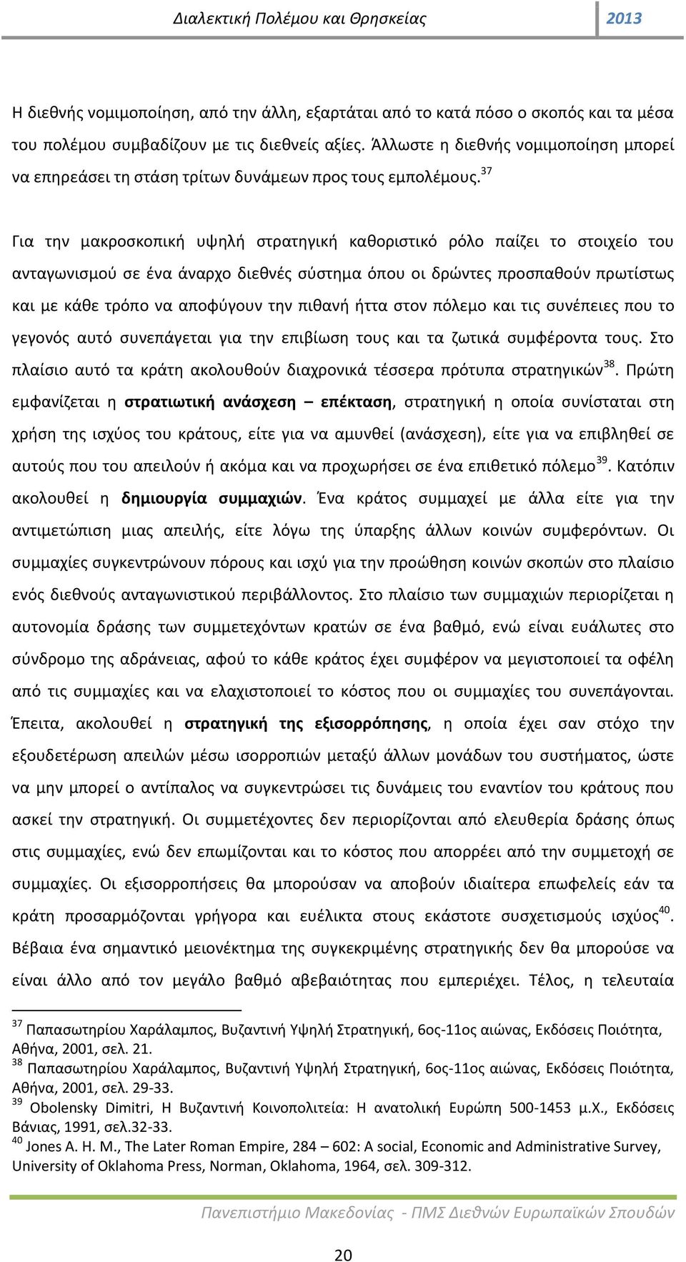 37 Για την μακροσκοπική υψηλή στρατηγική καθοριστικό ρόλο παίζει το στοιχείο του ανταγωνισμού σε ένα άναρχο διεθνές σύστημα όπου οι δρώντες προσπαθούν πρωτίστως και με κάθε τρόπο να αποφύγουν την