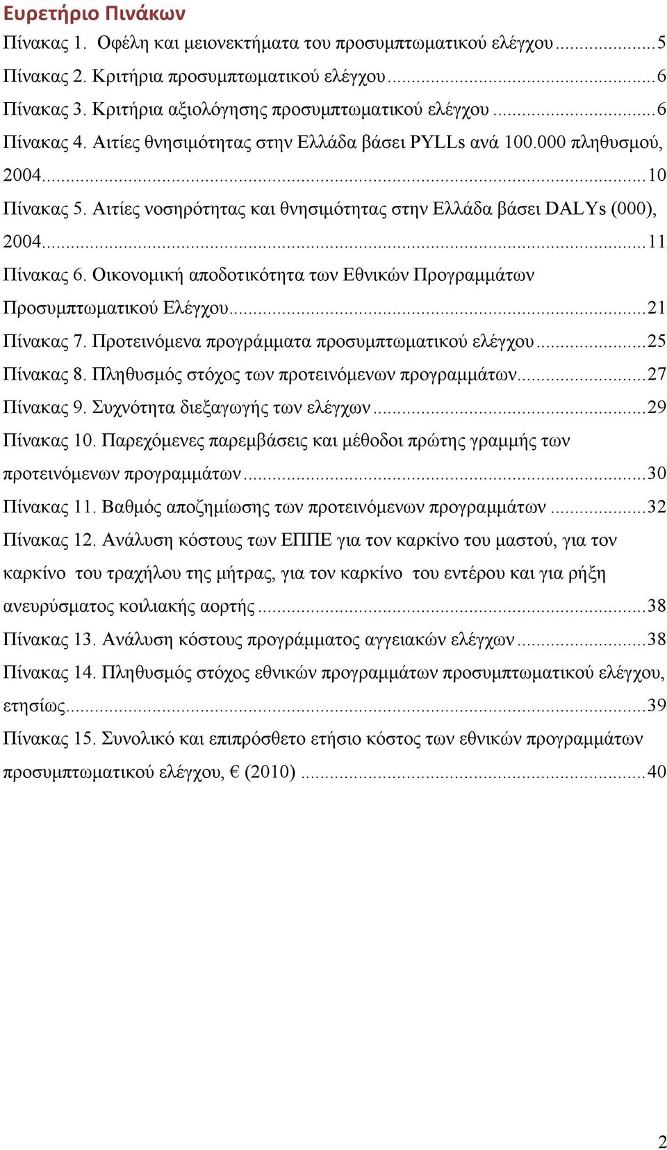 Οικονομική αποδοτικότητα των Εθνικών Προγραμμάτων Προσυμπτωματικού Ελέγχου... 21 Πίνακας 7. Προτεινόμενα προγράμματα προσυμπτωματικού ελέγχου... 25 Πίνακας 8.