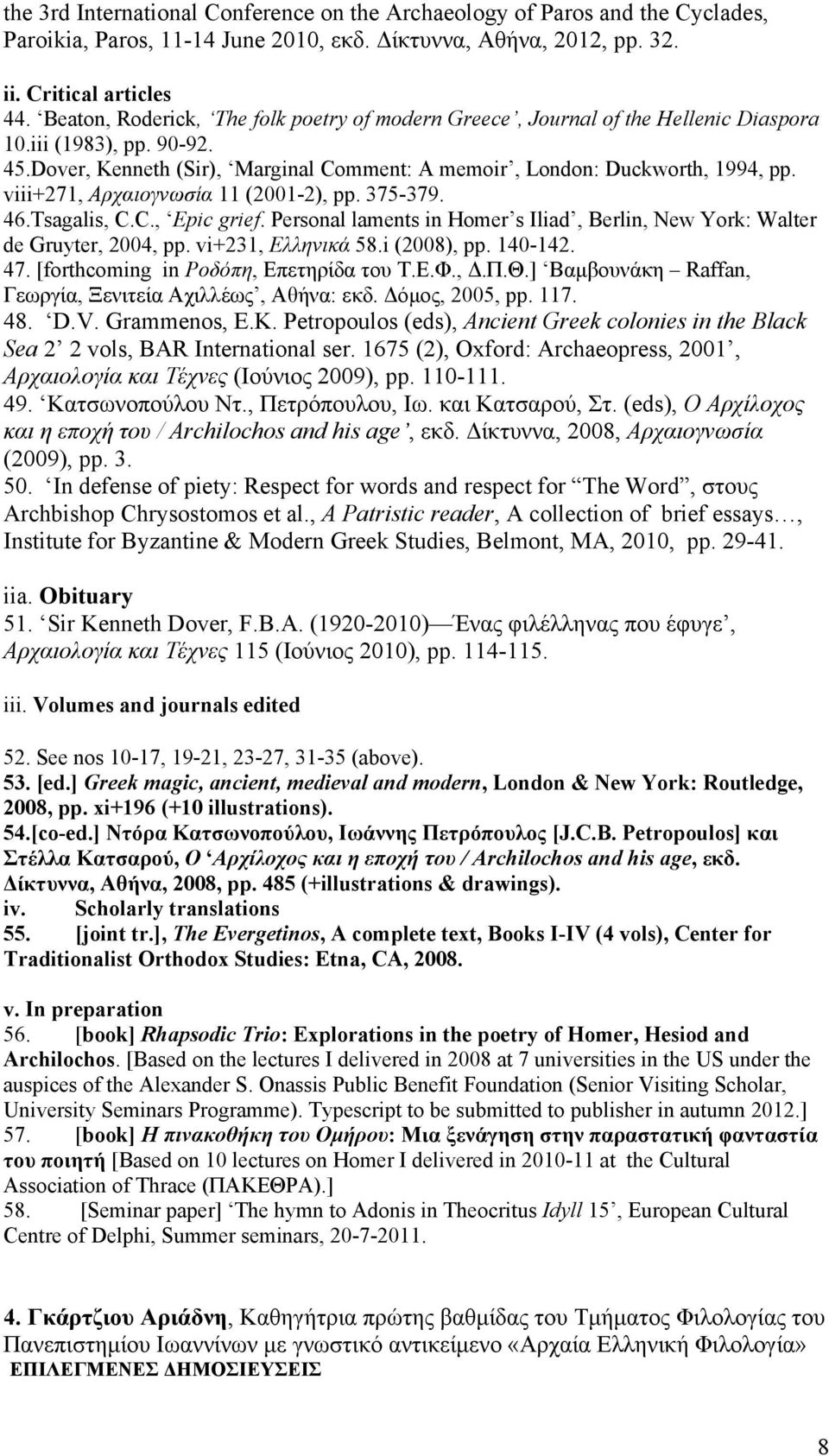 viii+271, Αρχαιογνωσία 11 (2001-2), pp. 375-379. 46.Tsagalis, C.C., Epic grief. Personal laments in Homer s Iliad, Berlin, New York: Walter de Gruyter, 2004, pp. vi+231, Ελληνικά 58.i (2008), pp.