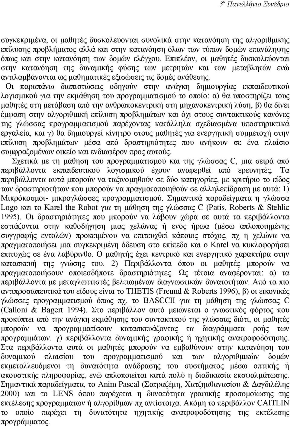 Οι παραπάνω διαπιστώσεις οδηγούν στην ανάγκη δηµιουργίας εκπαιδευτικού λογισµικού για την εκµάθηση του προγραµµατισµού το οποίο: α) θα υποστηρίζει τους µαθητές στη µετάβαση από την ανθρωποκεντρική