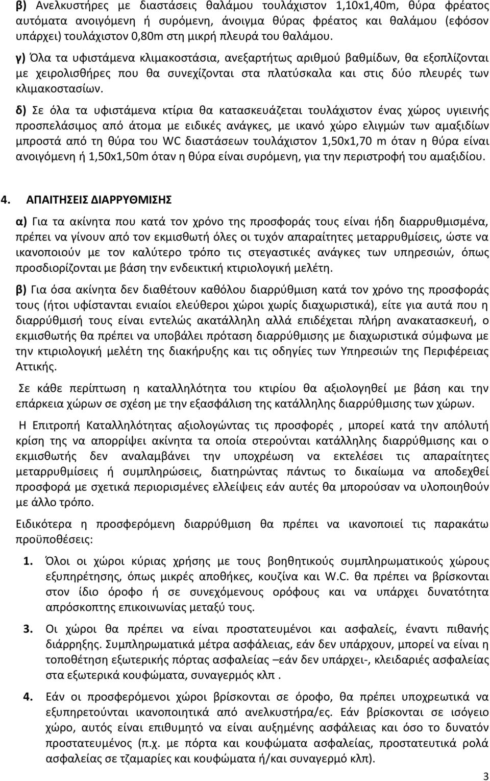 δ) Σε όλα τα υφιστάμενα κτίρια θα κατασκευάζεται τουλάχιστον ένας χώρος υγιεινής προσπελάσιμος από άτομα με ειδικές ανάγκες, με ικανό χώρο ελιγμών των αμαξιδίων μπροστά από τη θύρα του WC διαστάσεων