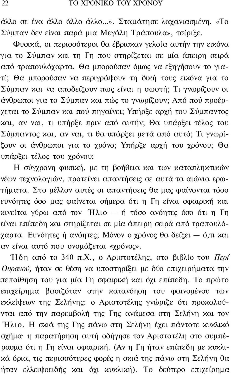 Θα μπορούσαν όμως να εξηγήσουν το γιατί; Θα μπορούσαν να περιγράψουν τη δική τους εικόνα για το Σύμπαν και να αποδείξουν πως είναι η σωστή; Τι γνωρίζουν οι άνθρωποι για το Σύμπαν και πώς το